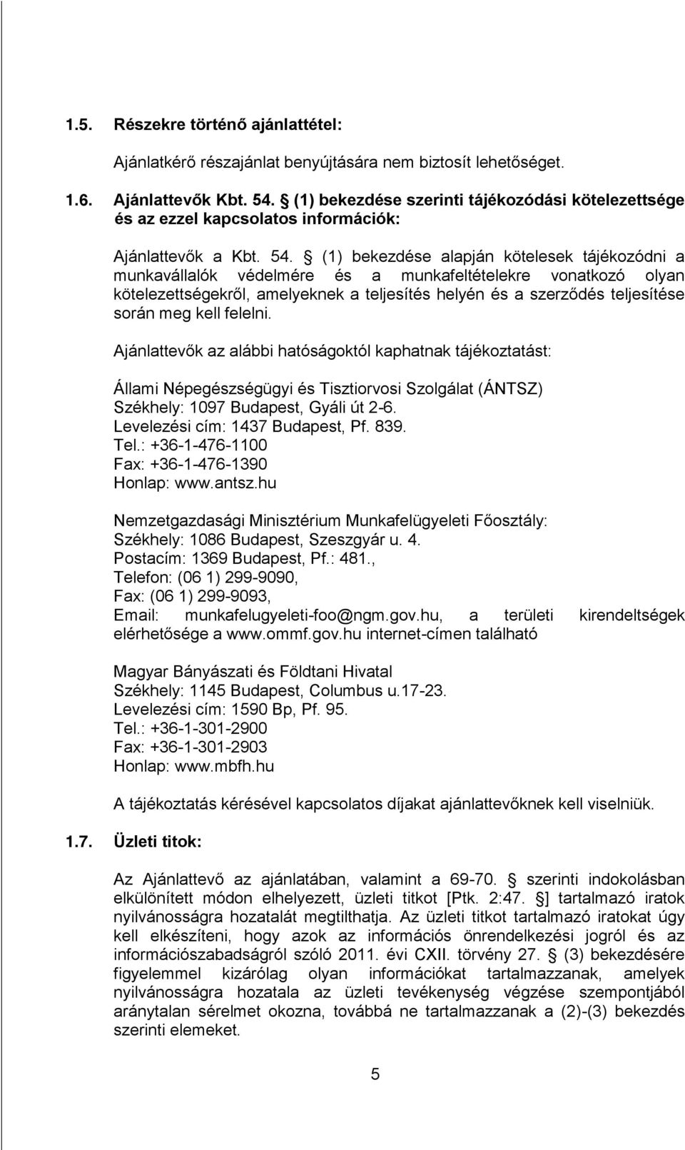 (1) bekezdése alapján kötelesek tájékozódni a munkavállalók védelmére és a munkafeltételekre vonatkozó olyan kötelezettségekről, amelyeknek a teljesítés helyén és a szerződés teljesítése során meg