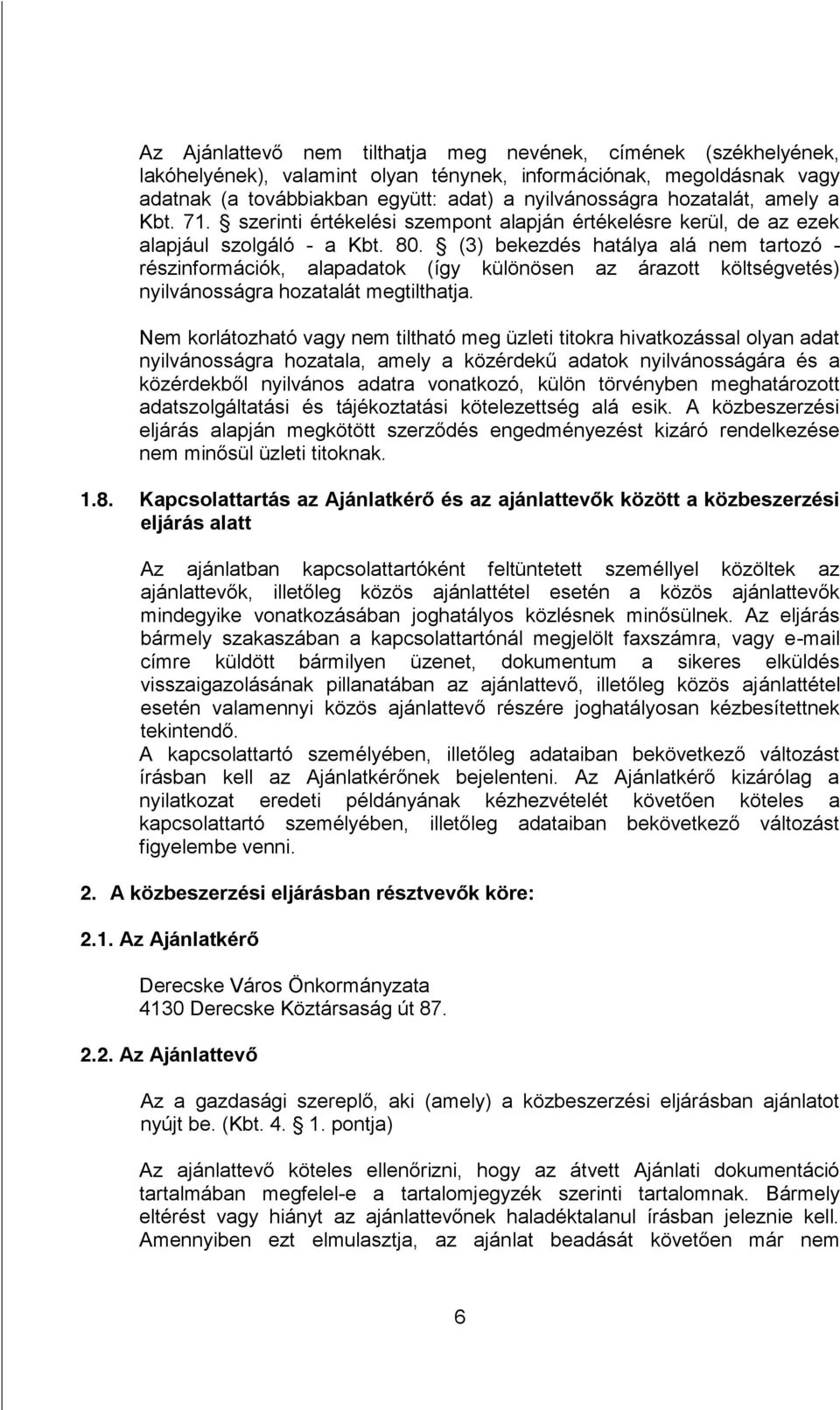 (3) bekezdés hatálya alá nem tartozó - részinformációk, alapadatok (így különösen az árazott költségvetés) nyilvánosságra hozatalát megtilthatja.