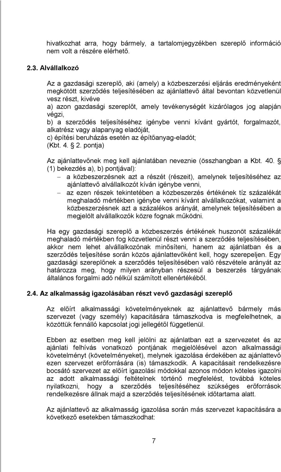 gazdasági szereplőt, amely tevékenységét kizárólagos jog alapján végzi, b) a szerződés teljesítéséhez igénybe venni kívánt gyártót, forgalmazót, alkatrész vagy alapanyag eladóját, c) építési