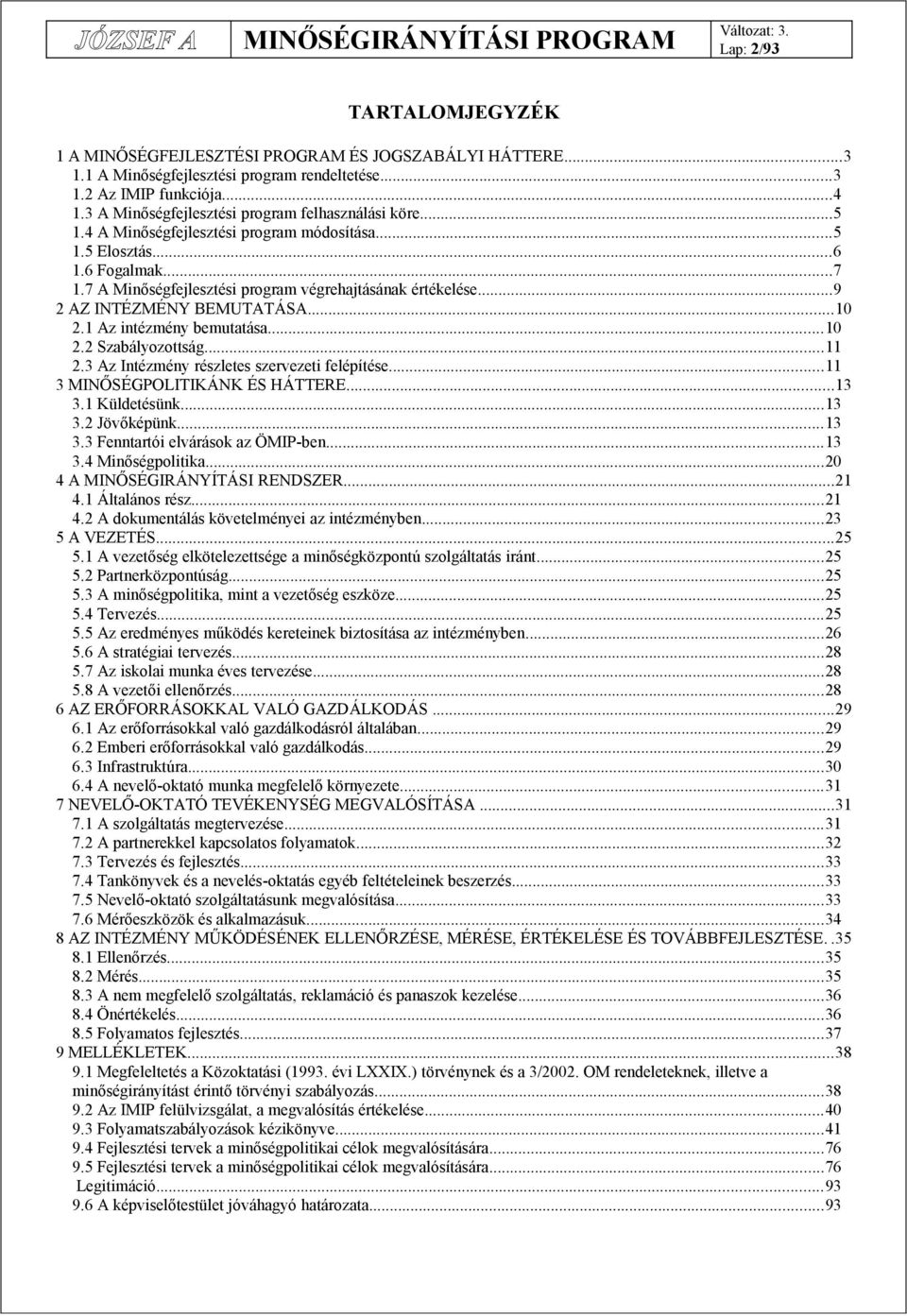 ..9 2 AZ INTÉZMÉNY BEMUTATÁSA...10 2.1 Az intézmény bemutatása...10 2.2 Szabályozottság...11 2.3 Az Intézmény részletes szervezeti felépítése...11 3 MINŐSÉGPOLITIKÁNK ÉS HÁTTERE...13 3.1 Küldetésünk.