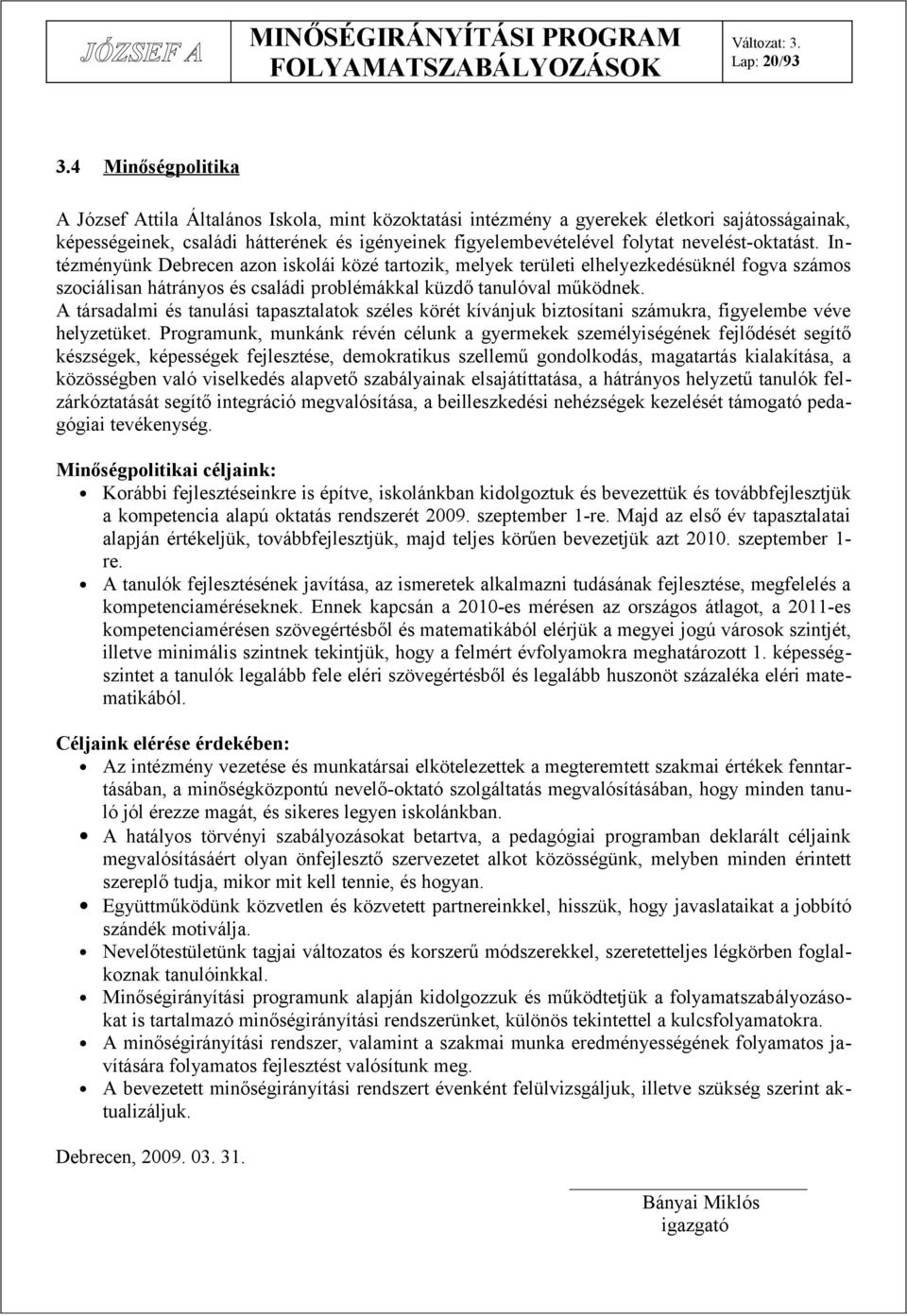 nevelést-oktatást. Intézményünk Debrecen azon iskolái közé tartozik, melyek területi elhelyezkedésüknél fogva számos szociálisan hátrányos és családi problémákkal küzdő tanulóval működnek.