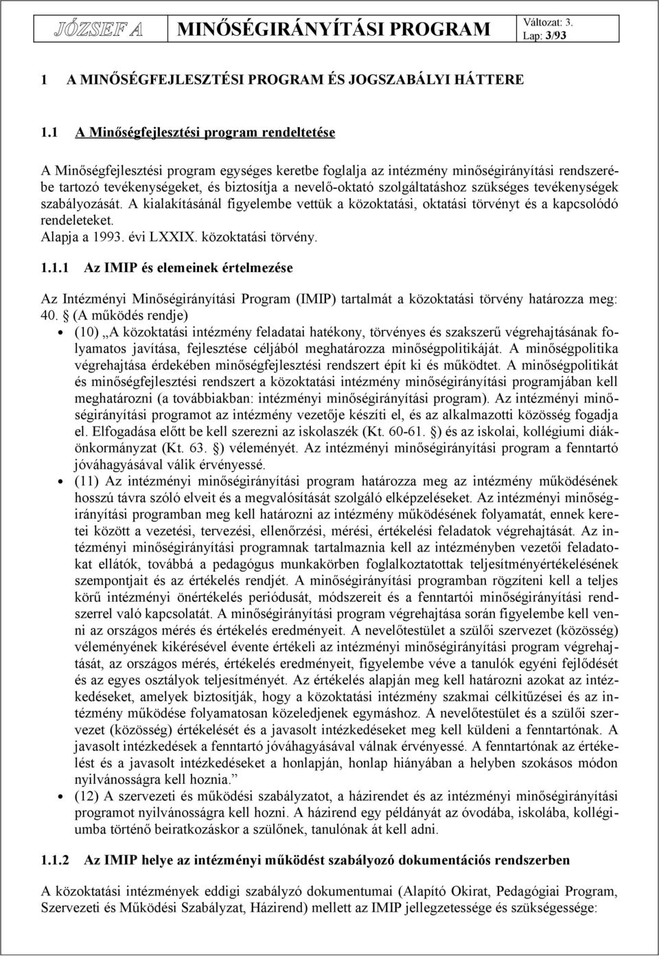 szolgáltatáshoz szükséges tevékenységek szabályozását. A kialakításánál figyelembe vettük a közoktatási, oktatási törvényt és a kapcsolódó rendeleteket. Alapja a 1993. évi LXXIX. közoktatási törvény.