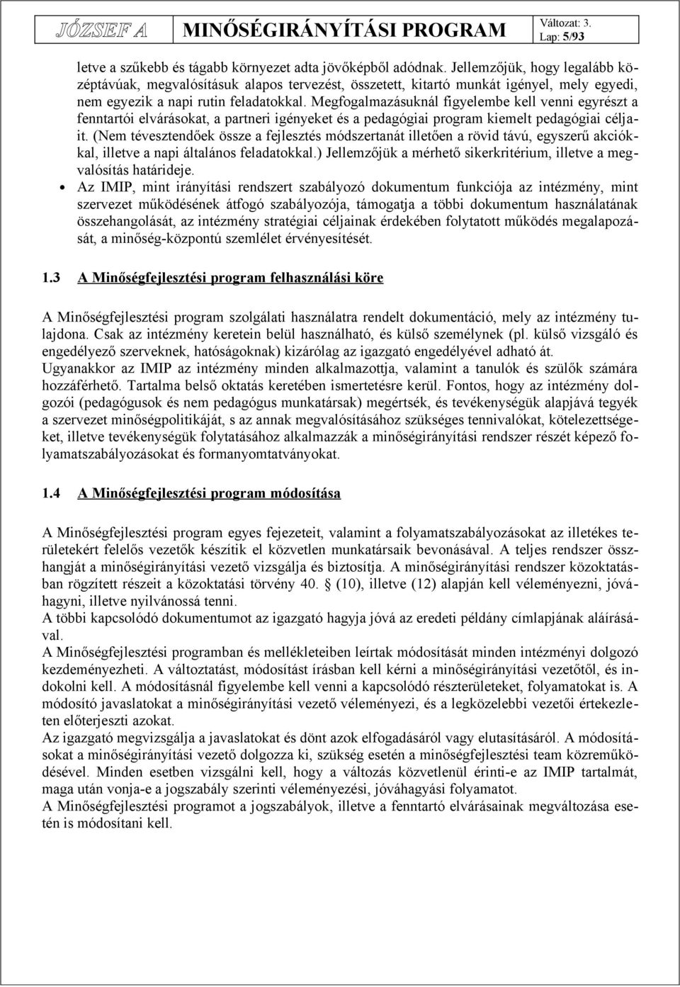 Megfogalmazásuknál figyelembe kell venni egyrészt a fenntartói elvárásokat, a partneri igényeket és a pedagógiai program kiemelt pedagógiai céljait.