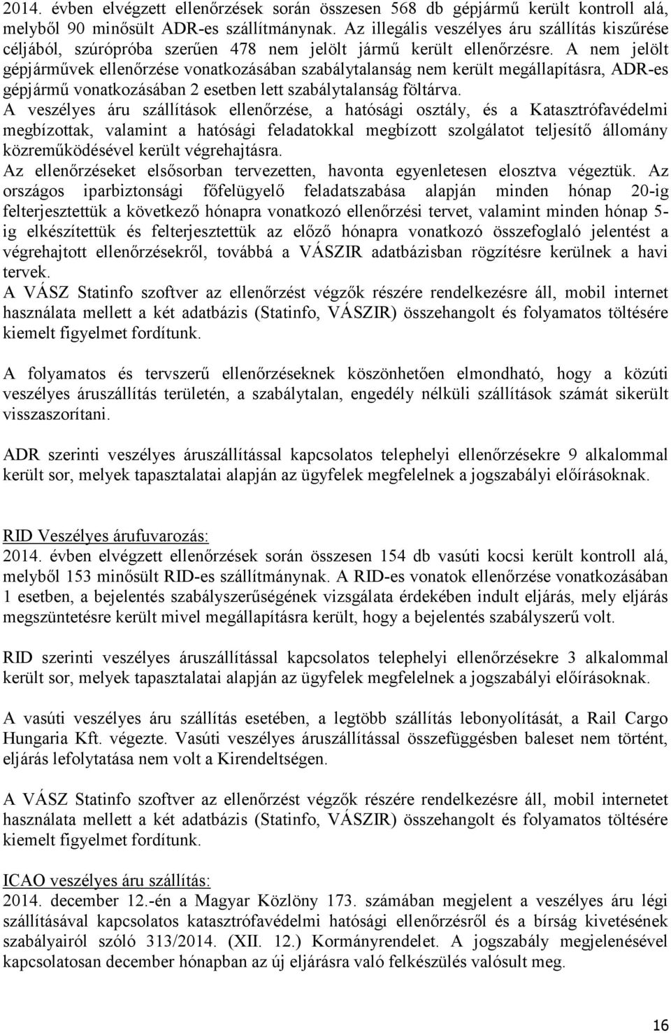 A nem jelölt gépjárművek ellenőrzése vonatkozásában szabálytalanság nem került megállapításra, ADR-es gépjármű vonatkozásában 2 esetben lett szabálytalanság föltárva.