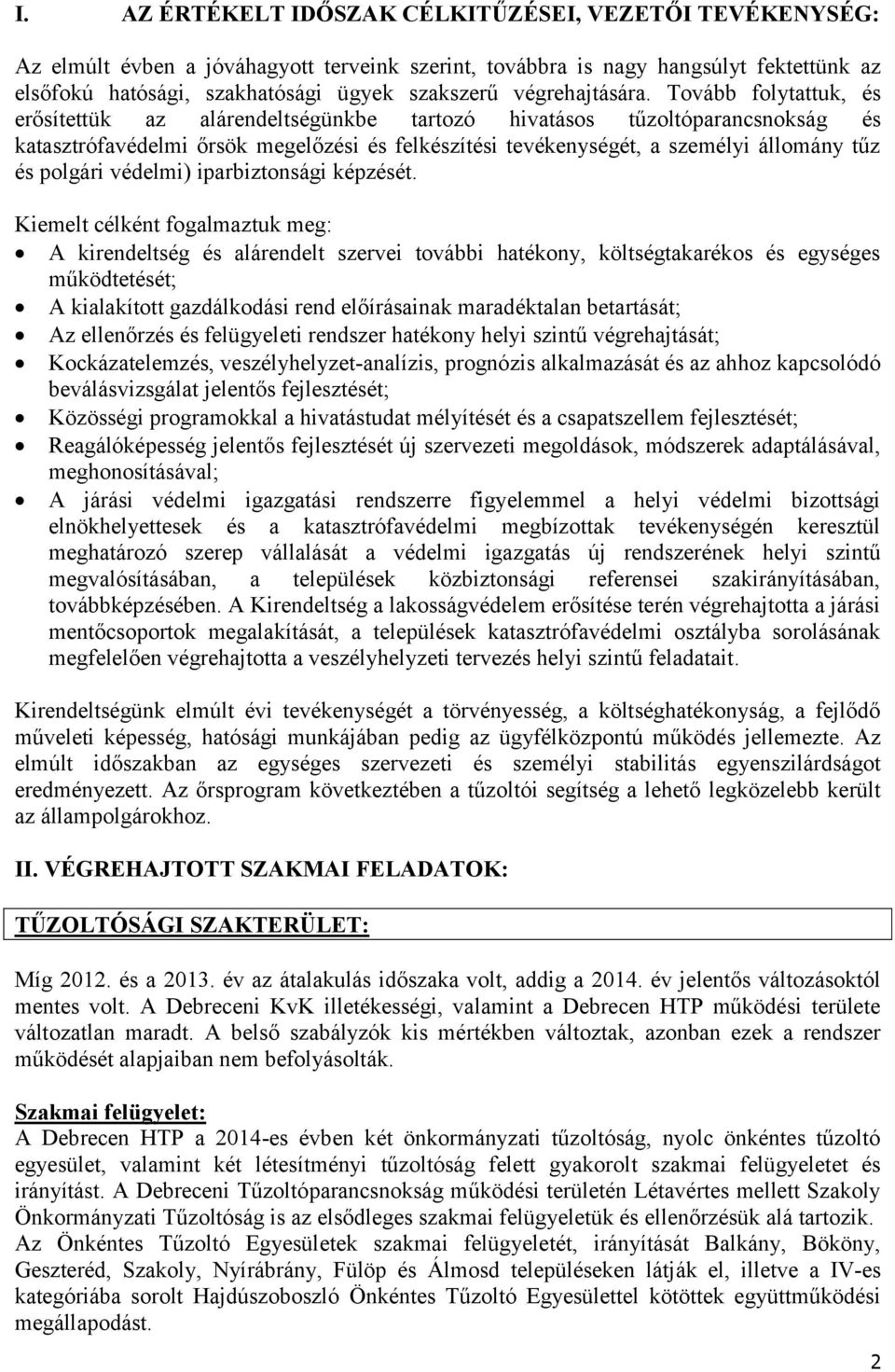 Tovább folytattuk, és erősítettük az alárendeltségünkbe tartozó hivatásos tűzoltóparancsnokság és katasztrófavédelmi őrsök megelőzési és felkészítési tevékenységét, a személyi állomány tűz és polgári