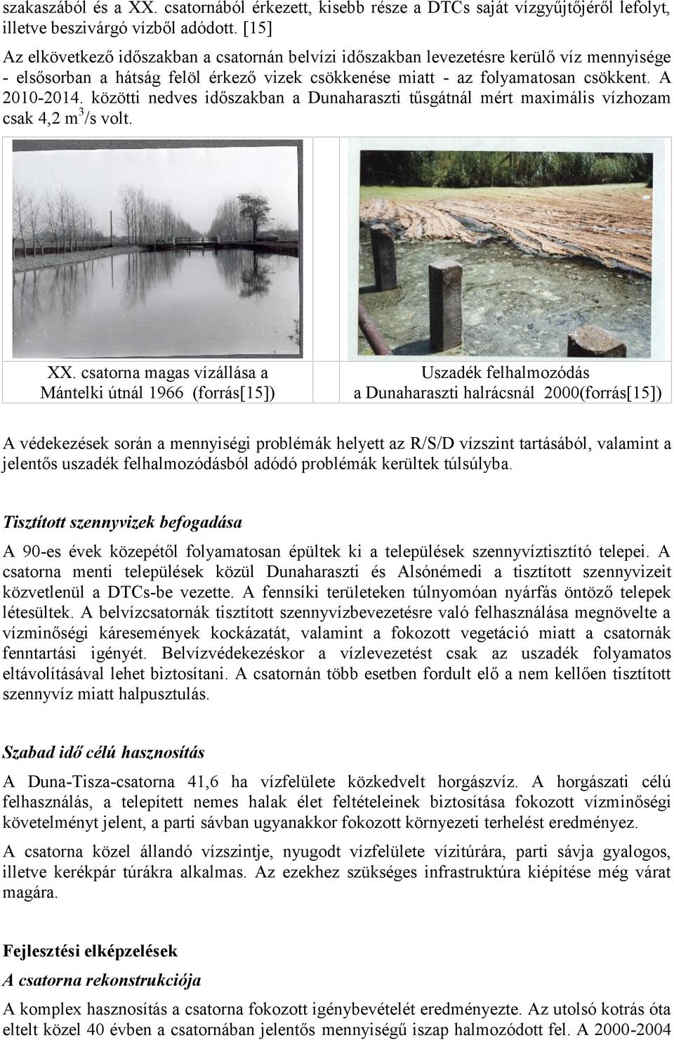 közötti nedves időszakban a Dunaharaszti tűsgátnál mért maximális vízhozam csak 4,2 m 3 /s volt. XX.