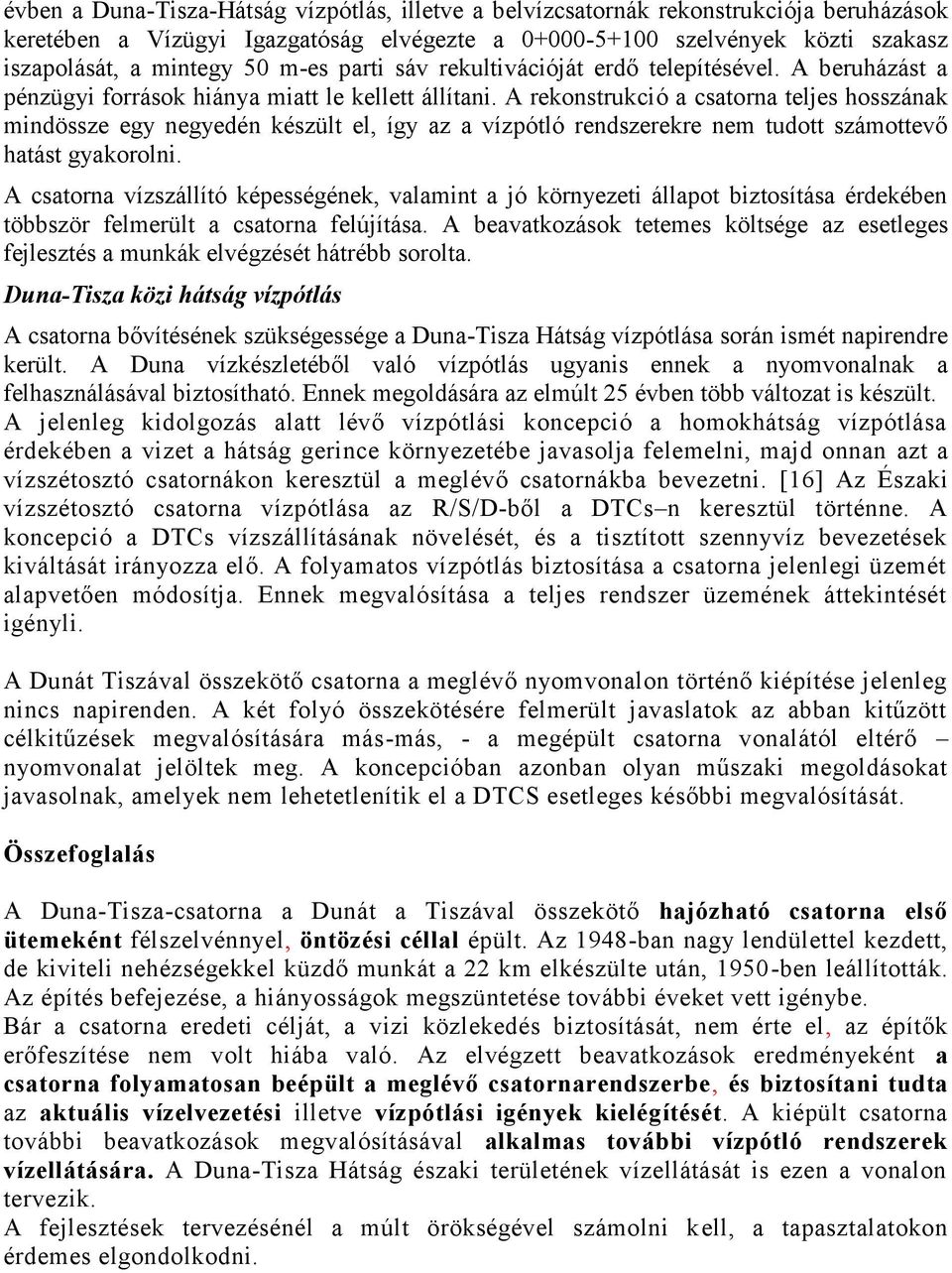 A rekonstrukció a csatorna teljes hosszának mindössze egy negyedén készült el, így az a vízpótló rendszerekre nem tudott számottevő hatást gyakorolni.