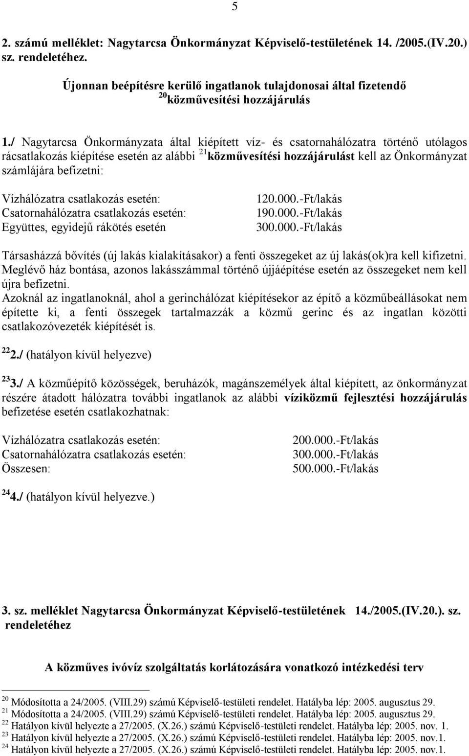 / Nagytarcsa Önkormányzata által kiépített víz- és csatornahálózatra történő utólagos rácsatlakozás kiépítése esetén az alábbi 21 közművesítési hozzájárulást kell az Önkormányzat számlájára