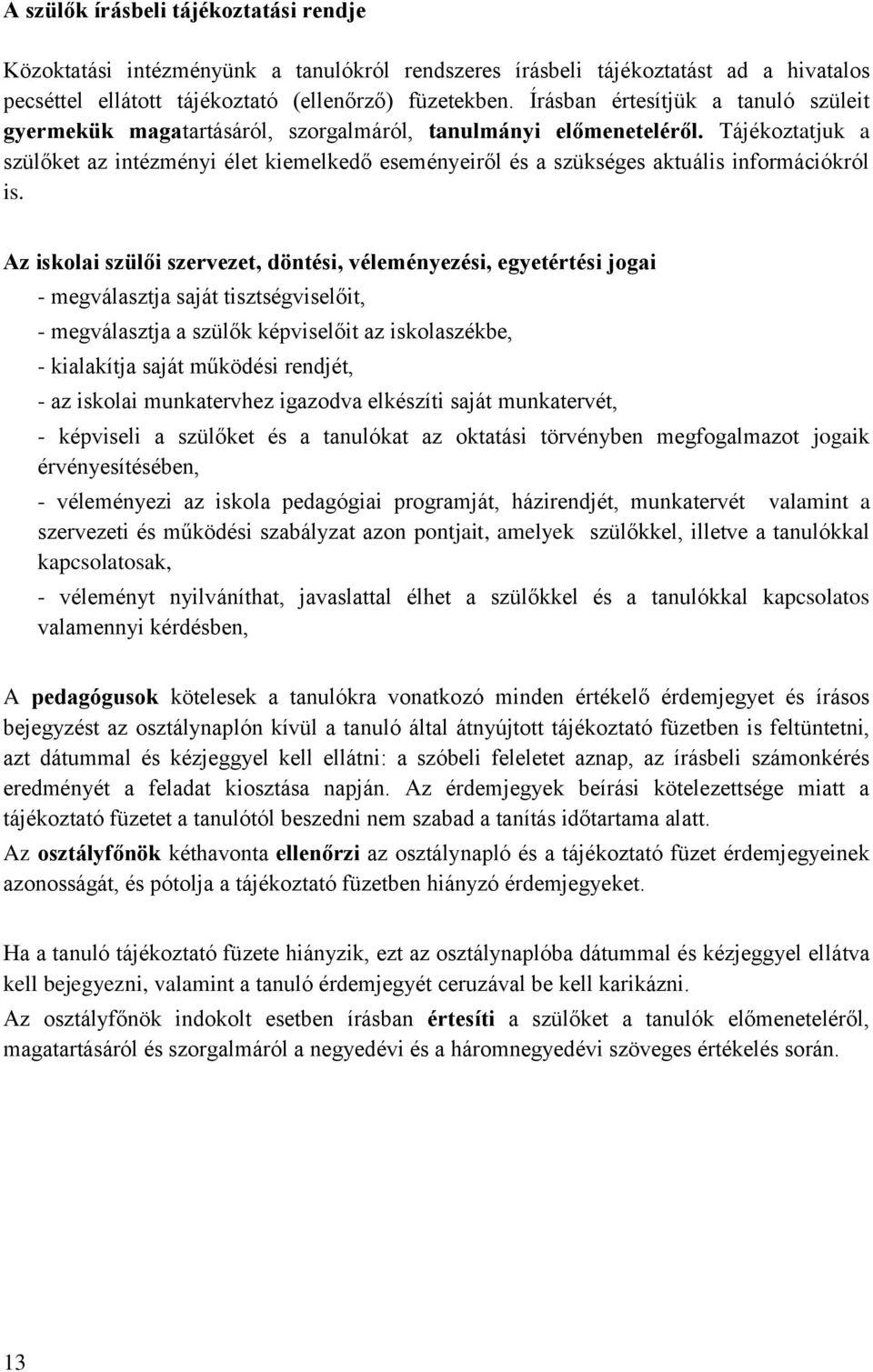 Tájékoztatjuk a szülőket az intézményi élet kiemelkedő eseményeiről és a szükséges aktuális információkról is.