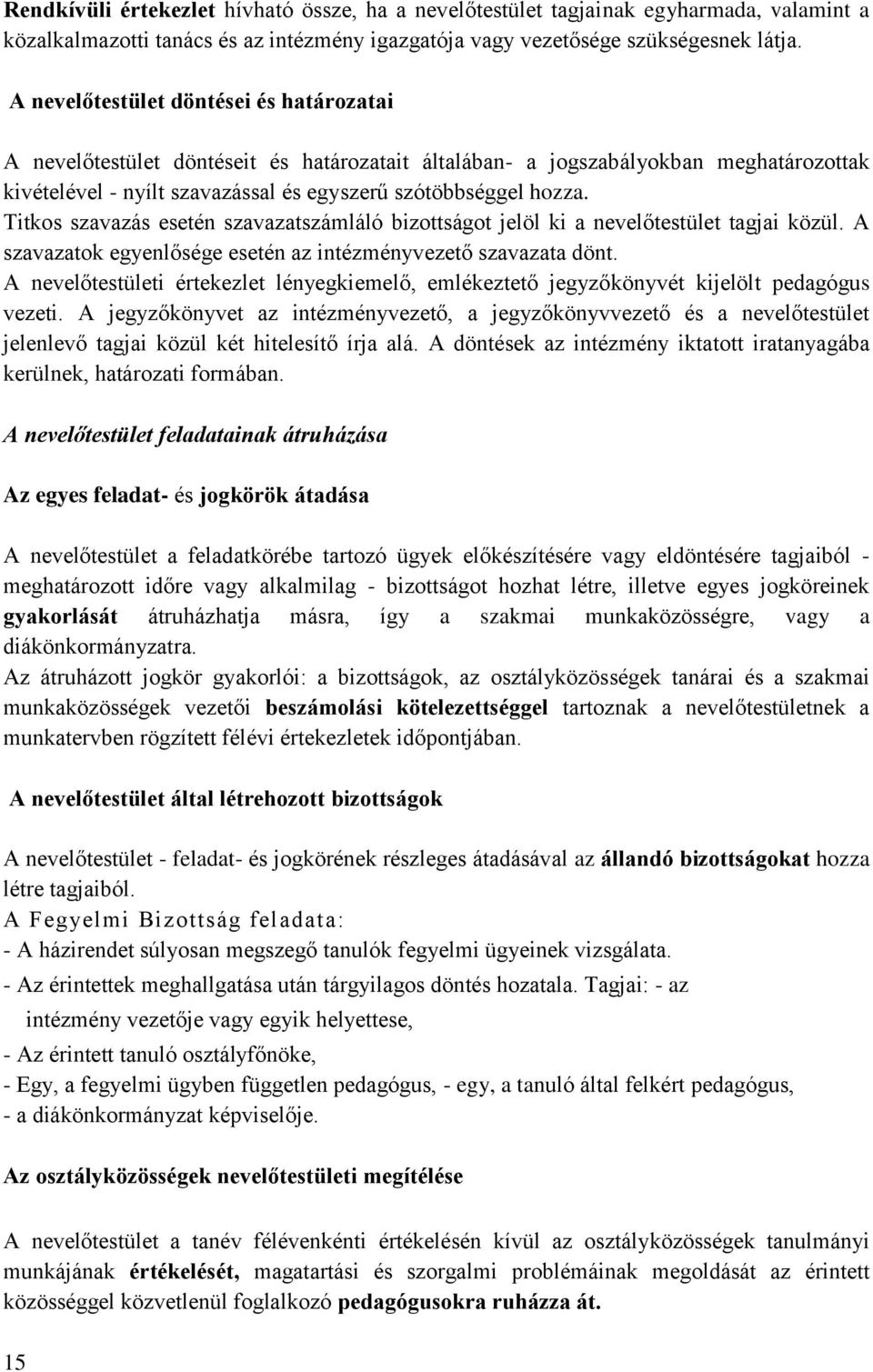 Titkos szavazás esetén szavazatszámláló bizottságot jelöl ki a nevelőtestület tagjai közül. A szavazatok egyenlősége esetén az intézményvezető szavazata dönt.