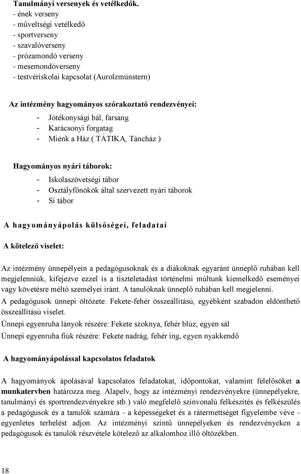 rendezvényei: - Jótékonysági bál, farsang - Karácsonyi forgatag - Miénk a Ház ( TÁTIKA, Táncház ) Hagyományos nyári táborok: - Iskolaszövetségi tábor - Osztályfőnökök által szervezett nyári táborok -