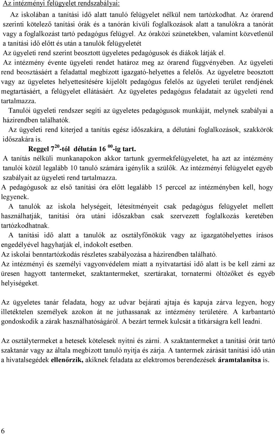 Az óraközi szünetekben, valamint közvetlenül a tanítási idő előtt és után a tanulók felügyeletét Az ügyeleti rend szerint beosztott ügyeletes pedagógusok és diákok látják el.