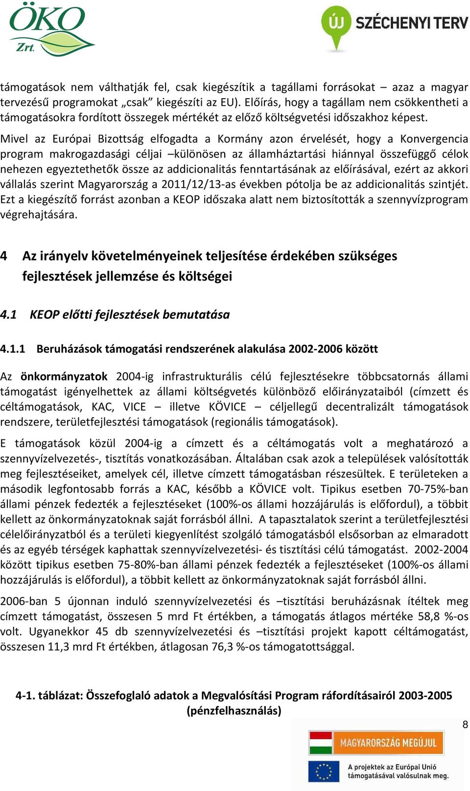 Mivel az Európai Bizottság elfogadta a Kormány azon érvelését, hogy a Konvergencia program makrogazdasági céljai különösen az államháztartási hiánnyal összefüggő célok nehezen egyeztethetők össze az