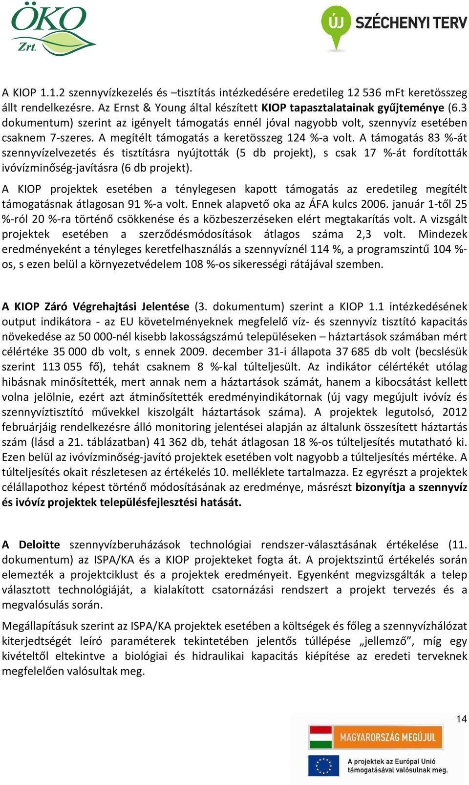 A támogatás 83 %-át szennyvízelvezetés és tisztításra nyújtották (5 db projekt), s csak 17 %-át fordították ivóvízminőség-javításra (6 db projekt).