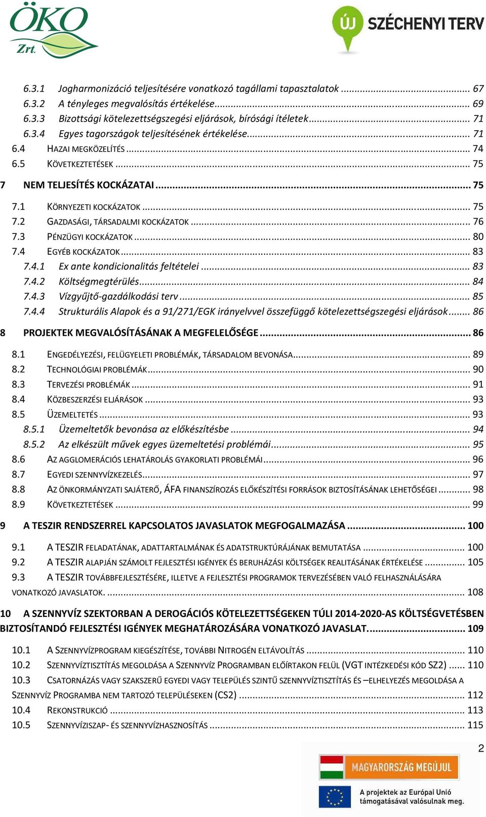 4 EGYÉB KOCKÁZATOK...83 7.4.1 Ex ante kondicionalitás feltételei...83 7.4.2 Költségmegtérülés...84 7.4.3 Vízgyűjtő-gazdálkodási terv...85 7.4.4 Strukturális Alapok és a 91/271/EGK irányelvvel összefüggő kötelezettségszegési eljárások.