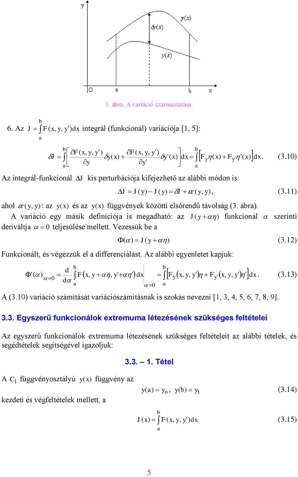 A vriáció egy másik efiníciój is meghtó: z J ( y ) funkcionál szerinti eriváltj 0 teljesülése mellett. Vezessük e ( ) J ( y ) (3.1) Funkcionált, és végezzük el ifferenciálást.