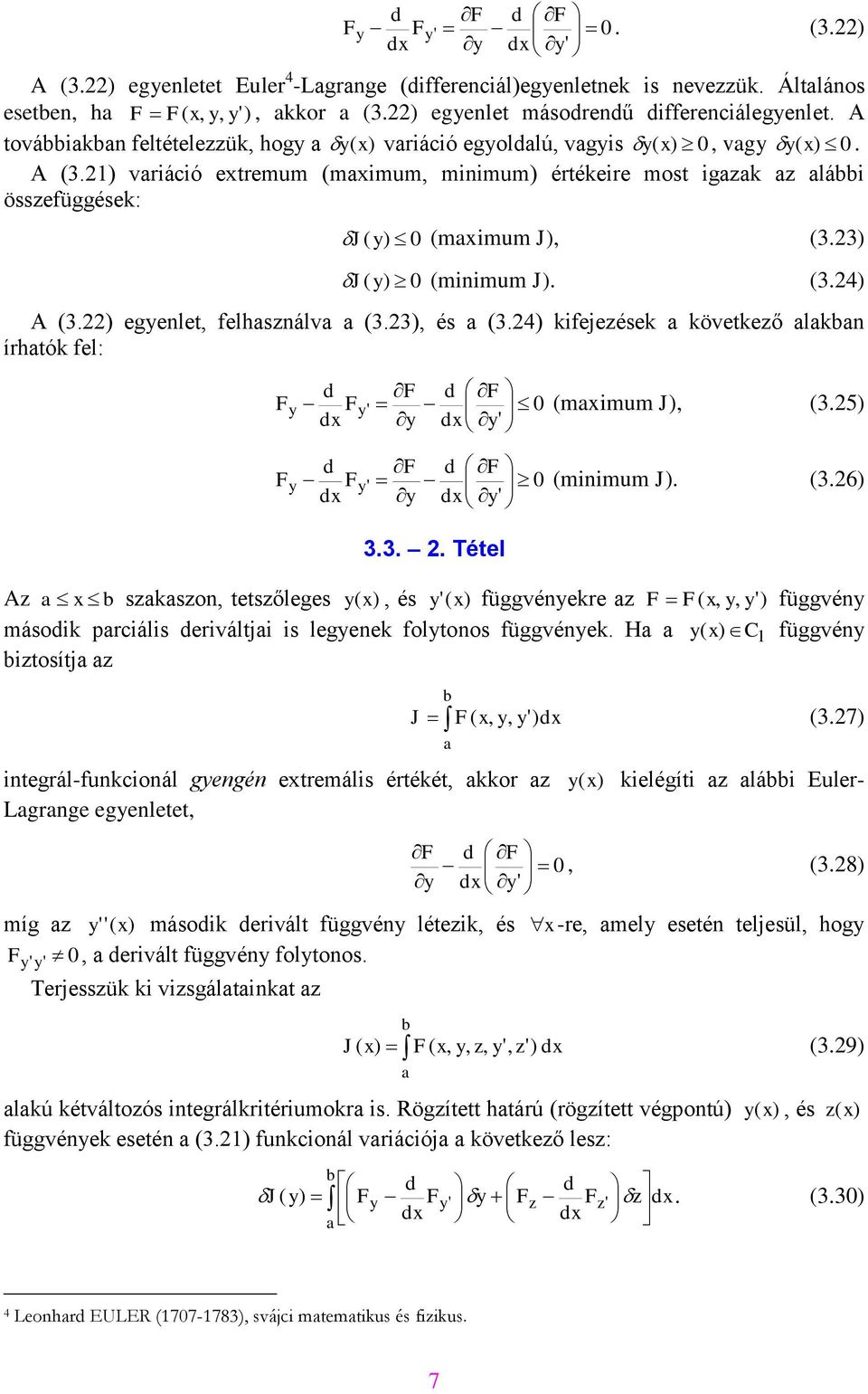 3) J( y) 0 (minimum J). (3.4) A (3.) egyenlet, felhsználv (3.3), és (3.4) kifejezések következő lkn írhtók fel: F F Fy F 0 (mximum J), (3.5) y F F Fy F 0 (minimum J). (3.6) y 3.3.. Tétel Az x szkszon, tetszőleges y (, és y '( függvényekre z F F( ) függvény másoik prciális eriváltji is legyenek folytonos függvények.