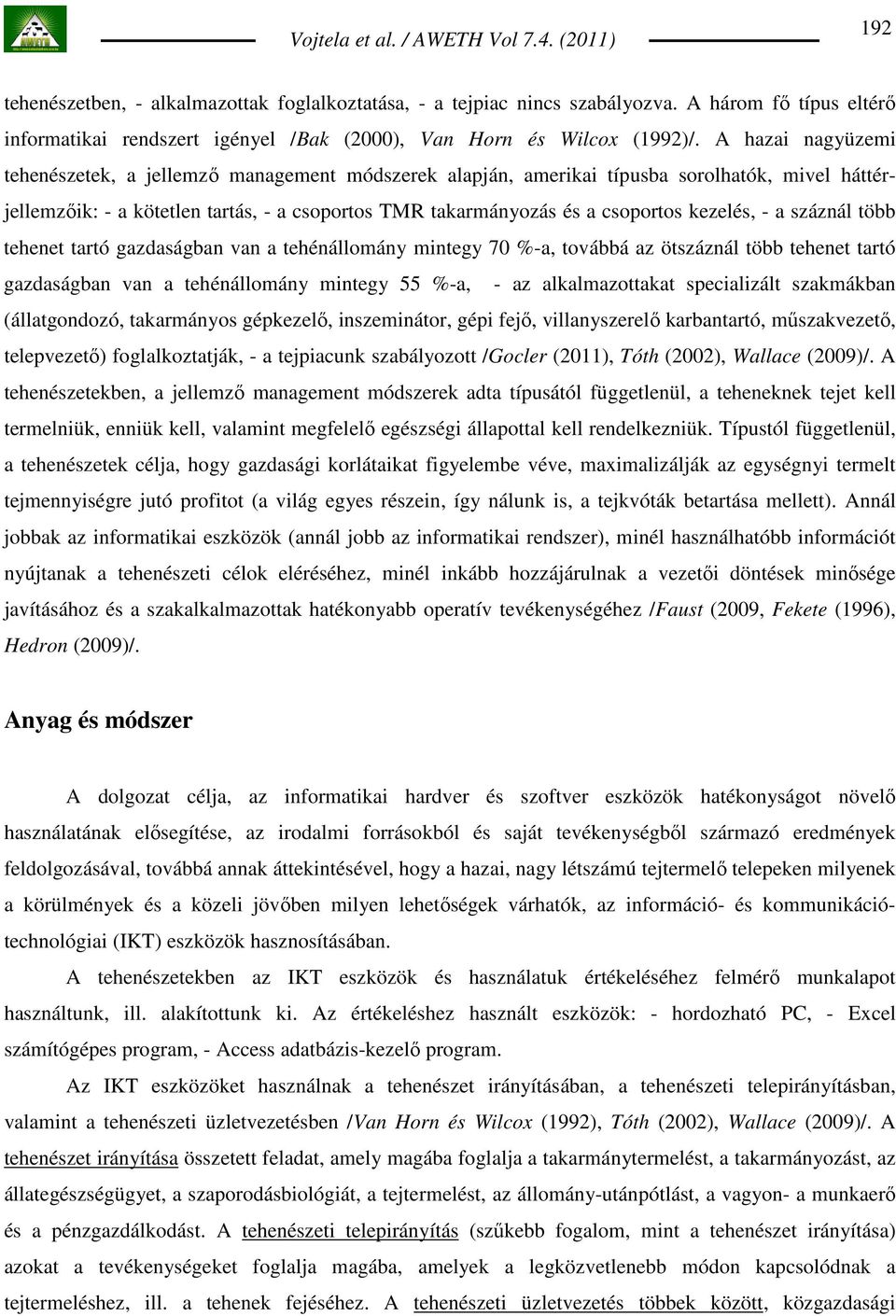 kezelés, - a száznál több tehenet tartó gazdaságban van a tehénállomány mintegy 70 %-a, továbbá az ötszáznál több tehenet tartó gazdaságban van a tehénállomány mintegy 55 %-a, - az alkalmazottakat