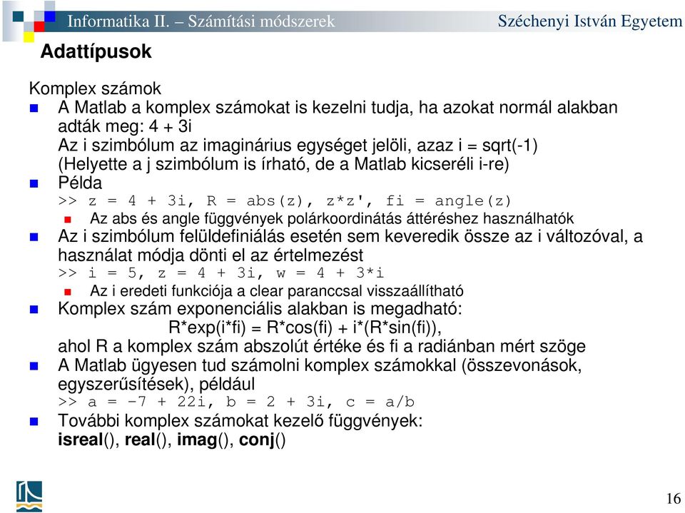 felüldefiniálás esetén sem keveredik össze az i változóval, a használat módja dönti el az értelmezést >> i = 5, z = 4 + 3i, w = 4 + 3*i Az i eredeti funkciója a clear paranccsal visszaállítható