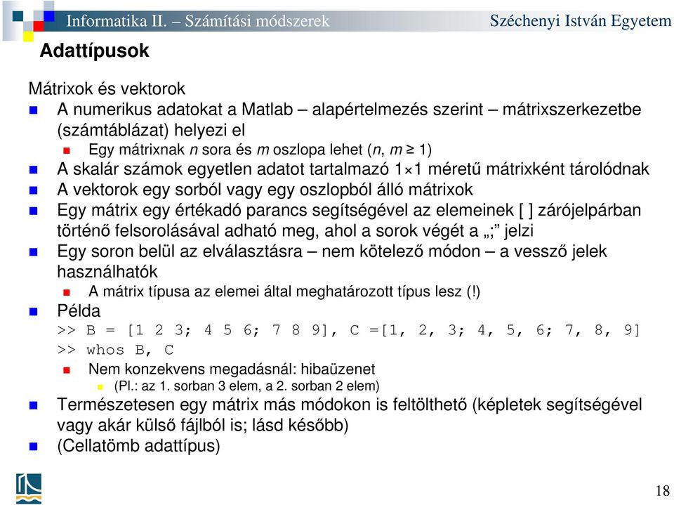 felsorolásával adható meg, ahol a sorok végét a ; jelzi Egy soron belül az elválasztásra nem kötelező módon a vessző jelek használhatók A mátrix típusa az elemei által meghatározott típus lesz (!