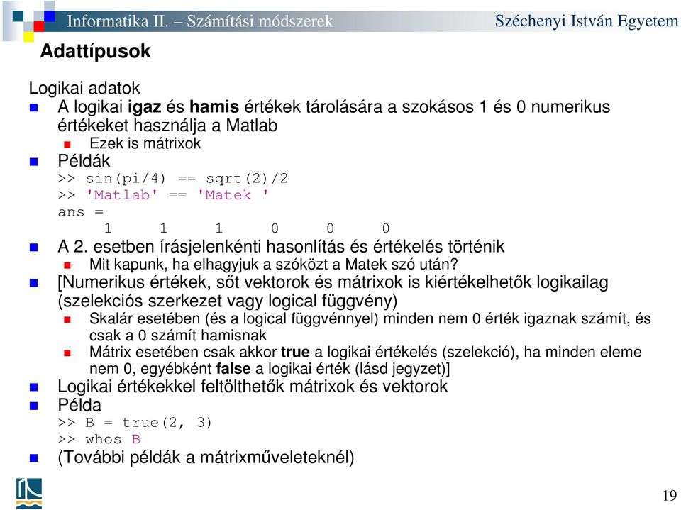 [Numerikus értékek, sőt vektorok és mátrixok is kiértékelhetők logikailag (szelekciós szerkezet vagy logical függvény) Skalár esetében (és a logical függvénnyel) minden nem 0 érték igaznak számít, és