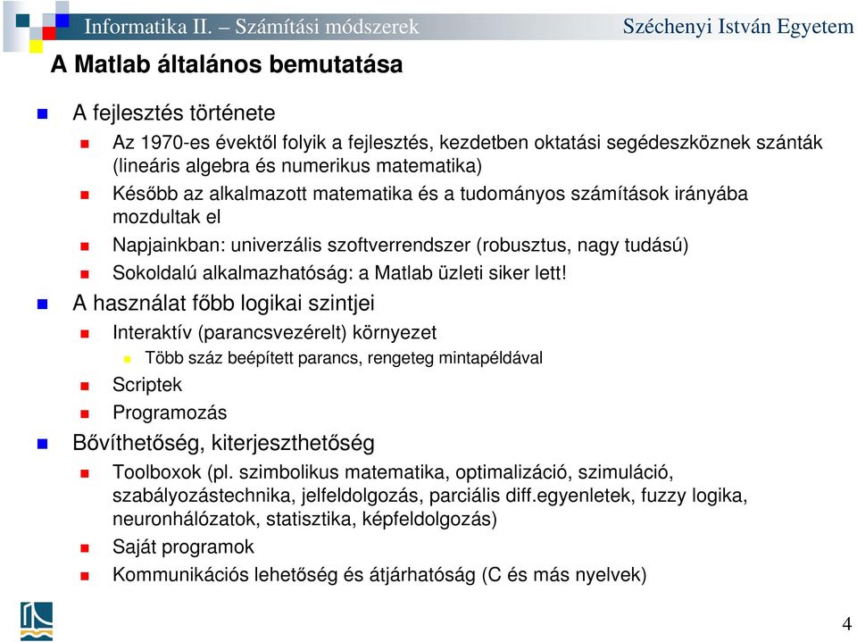 A használat főbb logikai szintjei Interaktív (parancsvezérelt) környezet Több száz beépített parancs, rengeteg mintapéldával Scriptek Programozás Bővíthetőség, kiterjeszthetőség Toolboxok (pl.