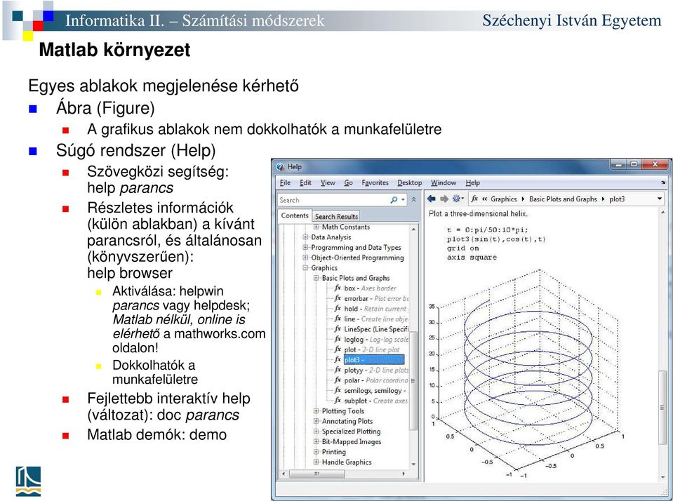 általánosan (könyvszerűen): help browser Aktiválása: helpwin parancs vagy helpdesk; Matlab nélkül, online is elérhető a