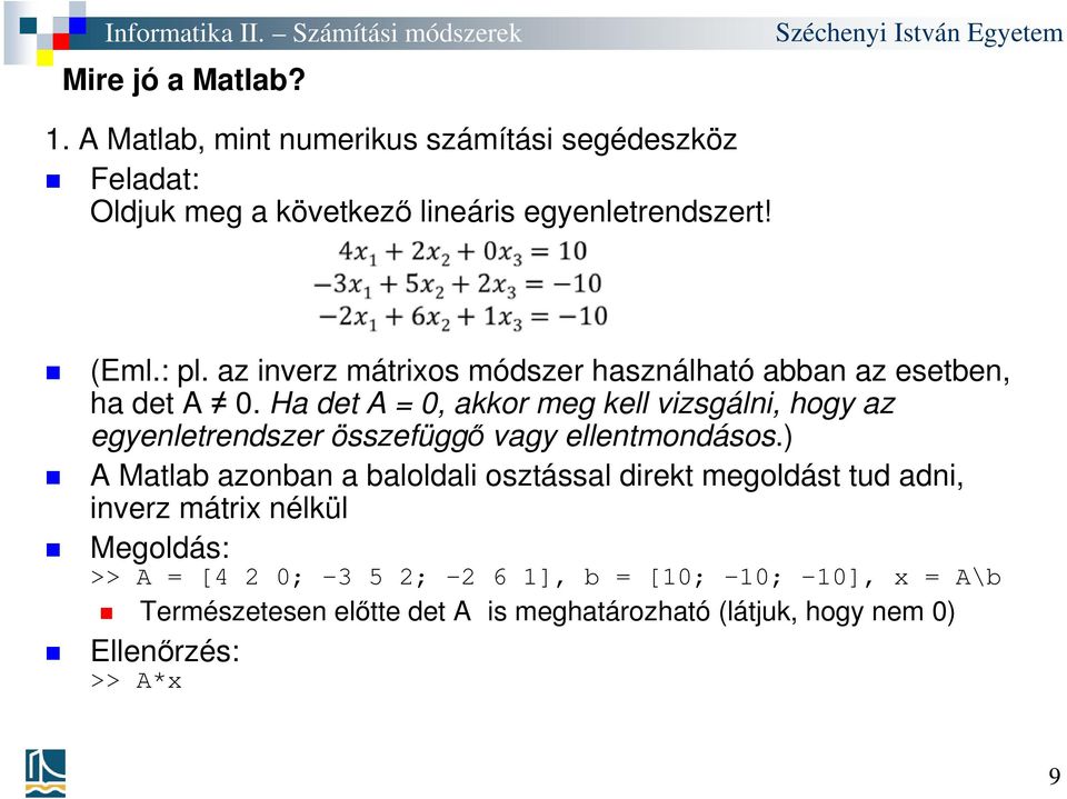 Ha det A = 0, akkor meg kell vizsgálni, hogy az egyenletrendszer összefüggő vagy ellentmondásos.