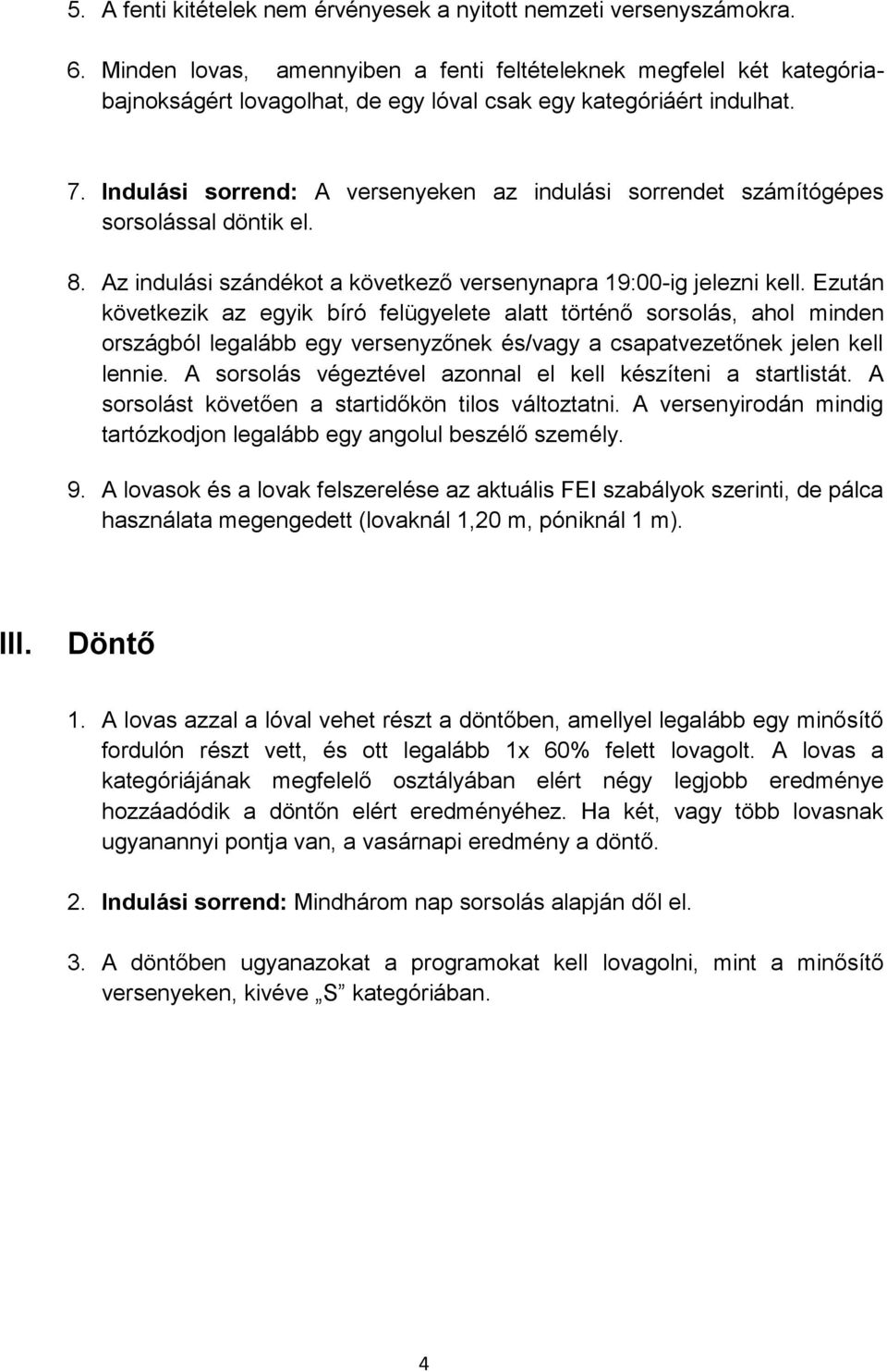 Indulási sorrend: A versenyeken az indulási sorrendet számítógépes sorsolással döntik el. 8. Az indulási szándékot a következő versenynapra 19:00-ig jelezni kell.