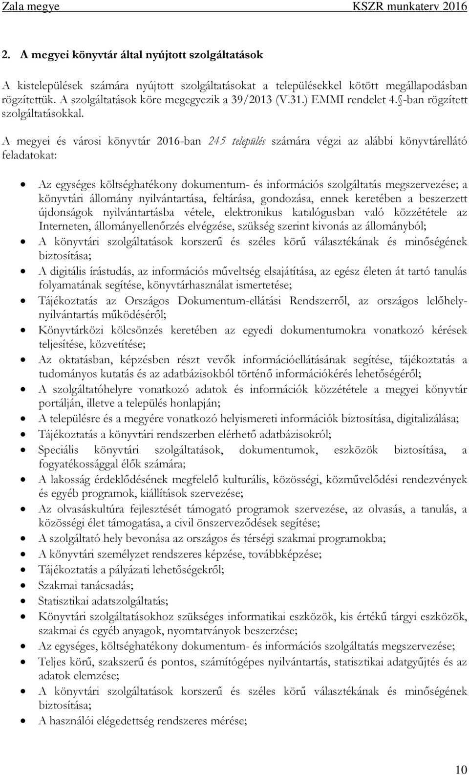 A megyei és városi könyvtár 2016-ban 245 település számára végzi az alábbi könyvtárellátó feladatokat: Az egységes költséghatékony dokumentum- és információs szolgáltatás megszervezése; a könyvtári