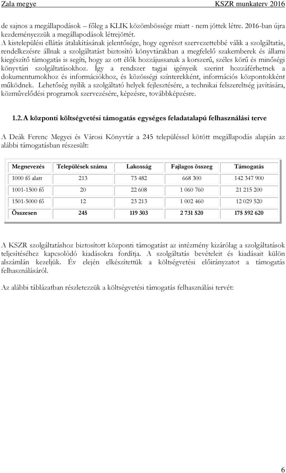kiegészítő támogatás is segíti, hogy az ott élők hozzájussanak a korszerű, széles körű és minőségi könyvtári szolgáltatásokhoz.