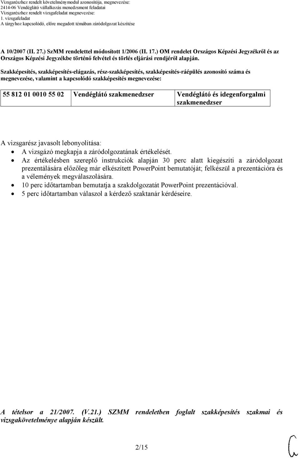 szakmenedzser Vendéglátó és idegenforgalmi szakmenedzser A vizsgarész javasolt lebonyolítása: A vizsgázó megkapja a záródolgozatának értékelését.