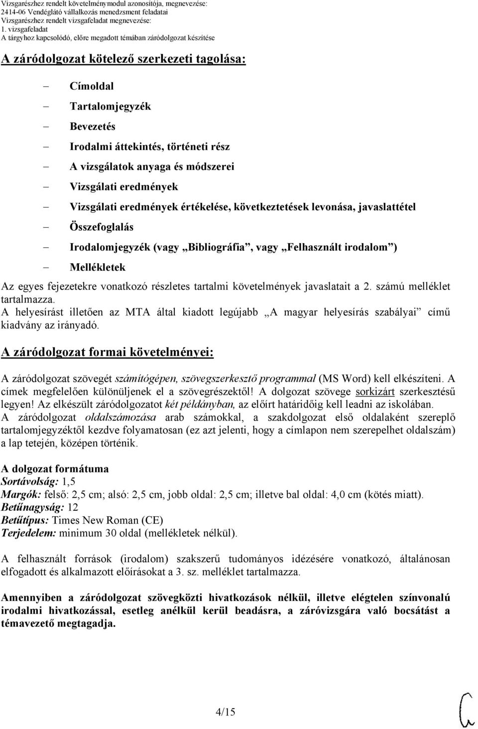 követelmények javaslatait a 2. számú melléklet tartalmazza. A helyesírást illetően az MTA által kiadott legújabb A magyar helyesírás szabályai című kiadvány az irányadó.