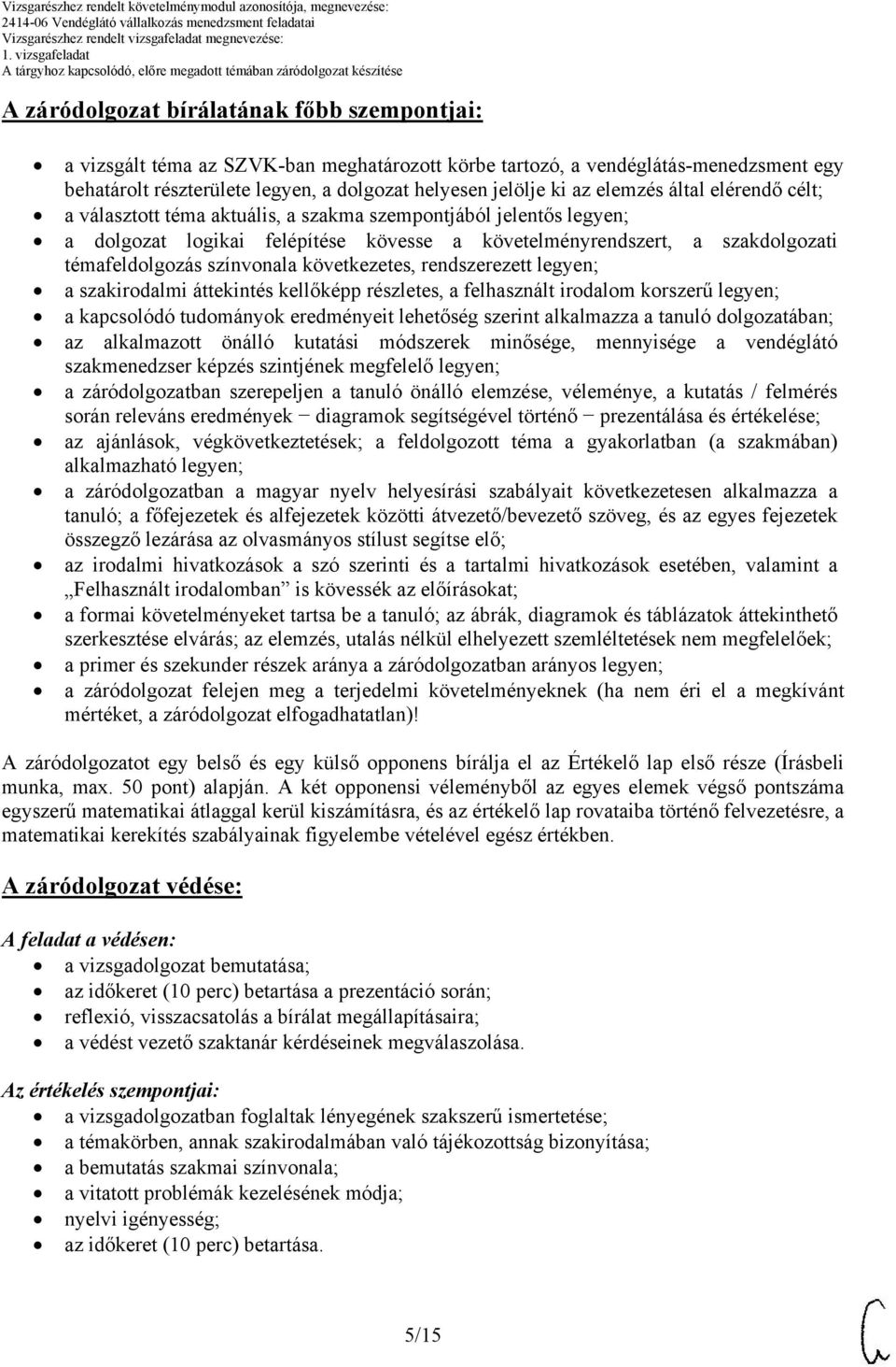 színvonala következetes, rendszerezett legyen; a szakirodalmi áttekintés kellőképp részletes, a felhasznált irodalom korszerű legyen; a kapcsolódó tudományok eredményeit lehetőség szerint alkalmazza