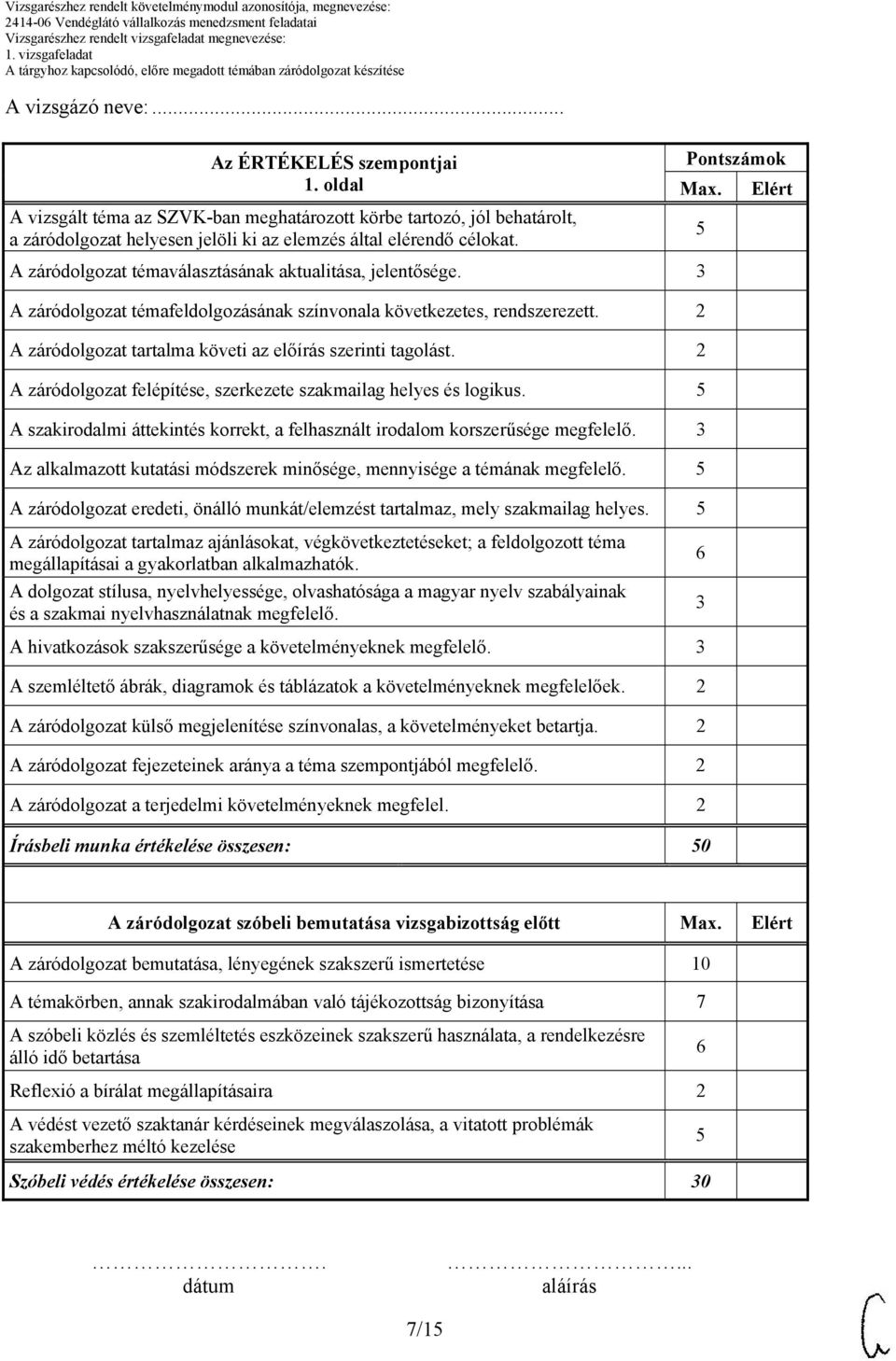 2 A záródolgozat felépítése, szerkezete szakmailag helyes és logikus. 5 A szakirodalmi áttekintés korrekt, a felhasznált irodalom korszerűsége megfelelő.