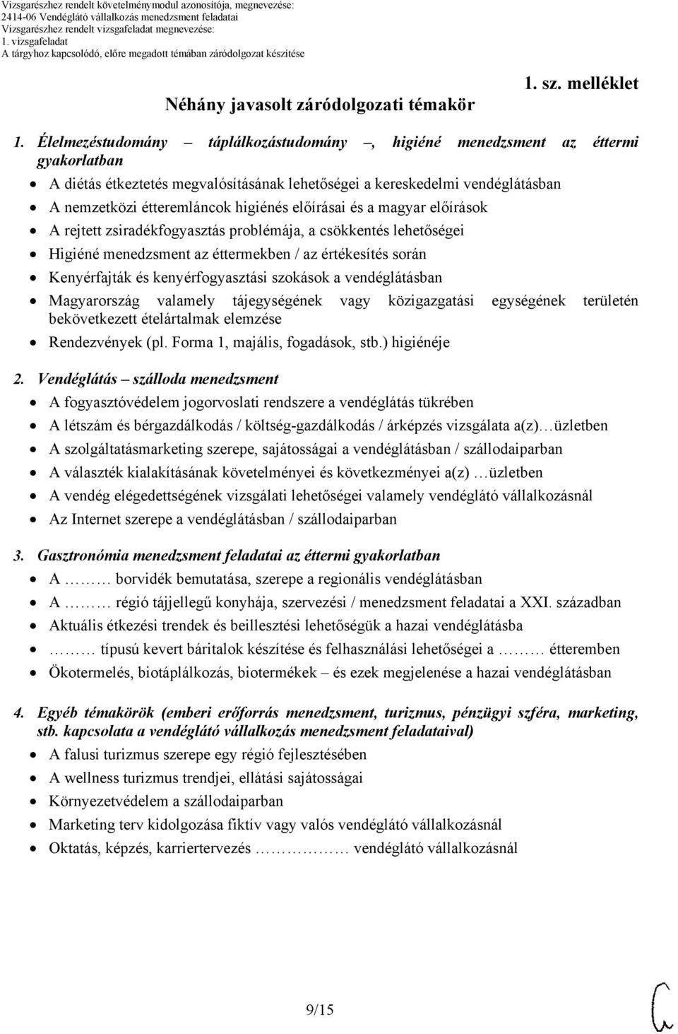 előírásai és a magyar előírások A rejtett zsiradékfogyasztás problémája, a csökkentés lehetőségei Higiéné menedzsment az éttermekben / az értékesítés során Kenyérfajták és kenyérfogyasztási szokások