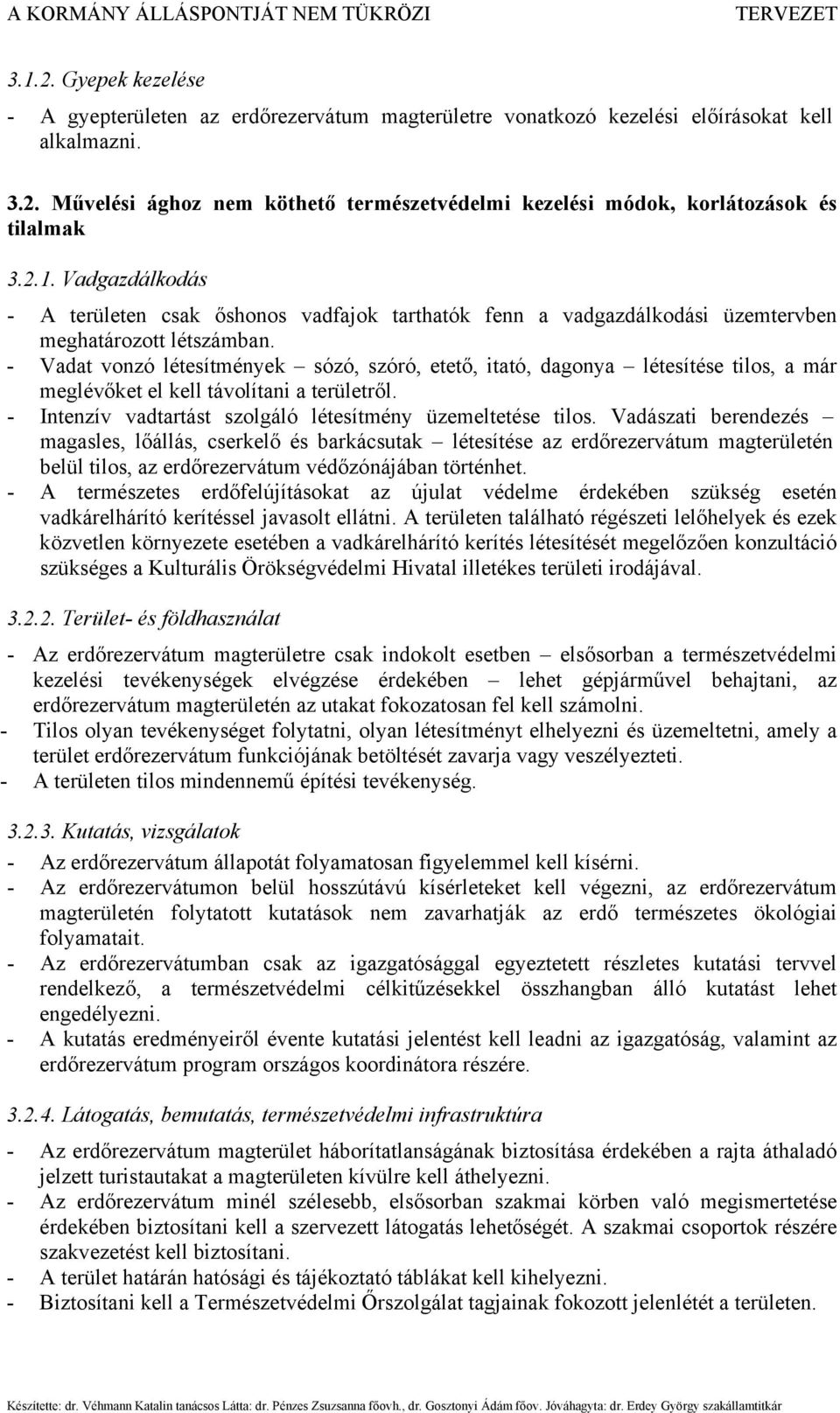 - Vadat vonzó létesítmények sózó, szóró, etető, itató, dagonya létesítése tilos, a már meglévőket el kell távolítani a területről. - Intenzív vadtartást szolgáló létesítmény üzemeltetése tilos.