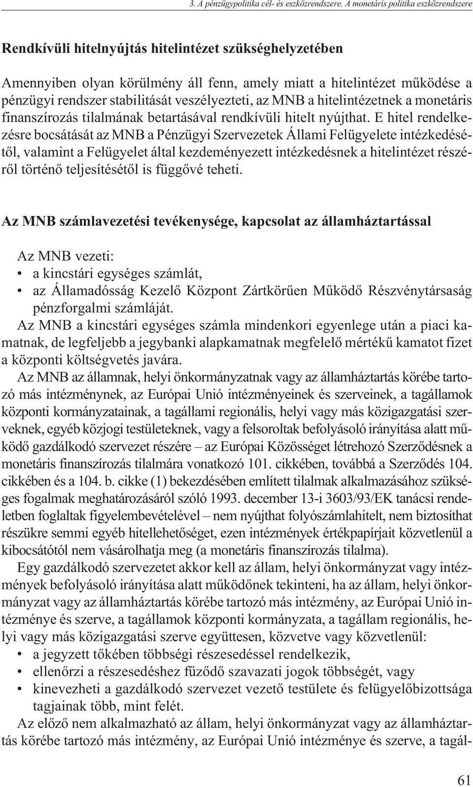 veszélyezteti, az MNB a hitelintézetnek a monetáris finanszírozás tilalmának betartásával rendkívüli hitelt nyújthat.