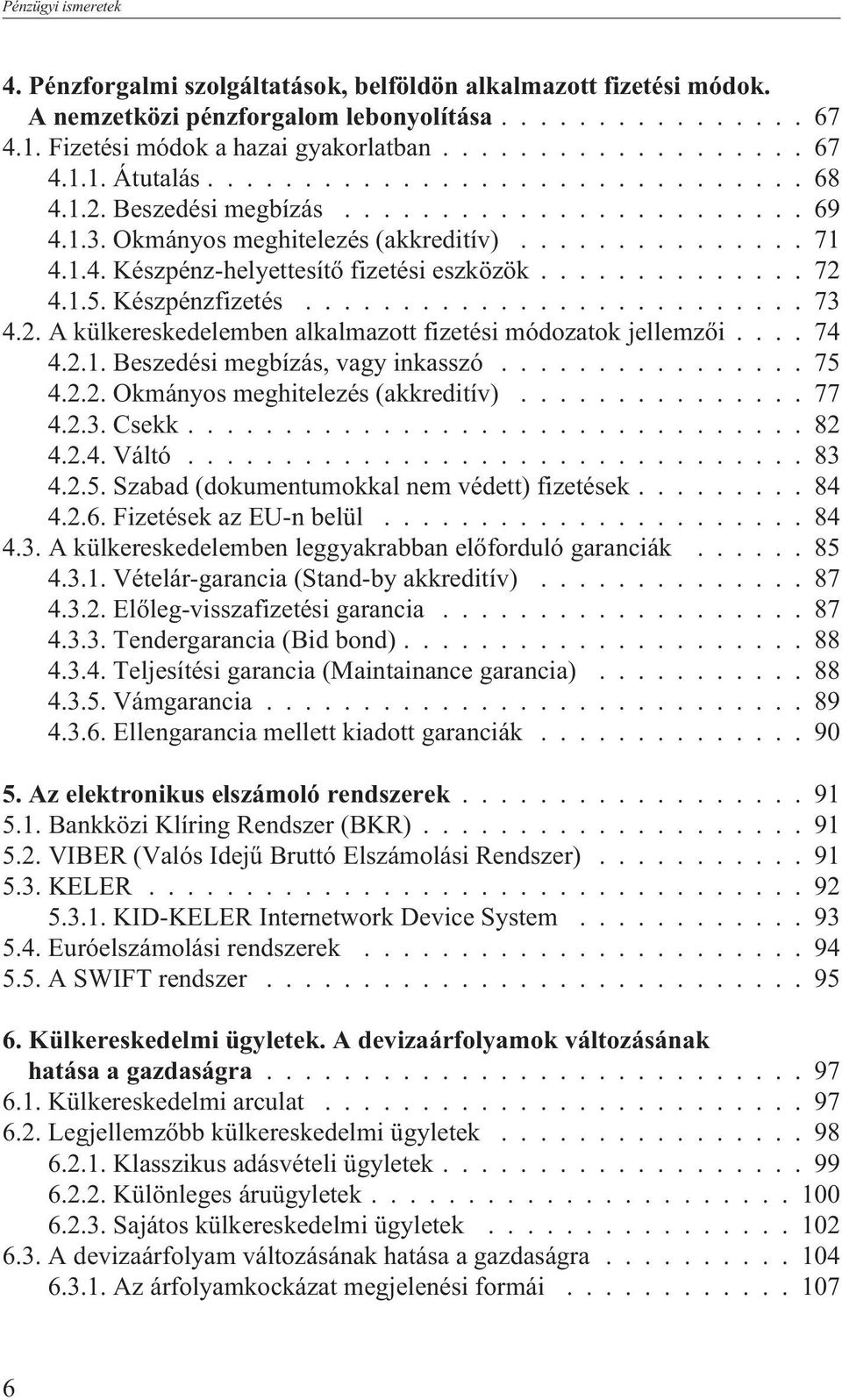 1.5. Készpénzfizetés.......................... 73 4.2. A külkereskedelemben alkalmazott fizetési módozatok jellemzõi.... 74 4.2.1. Beszedési megbízás, vagy inkasszó................ 75 4.2.2. Okmányos meghitelezés (akkreditív).