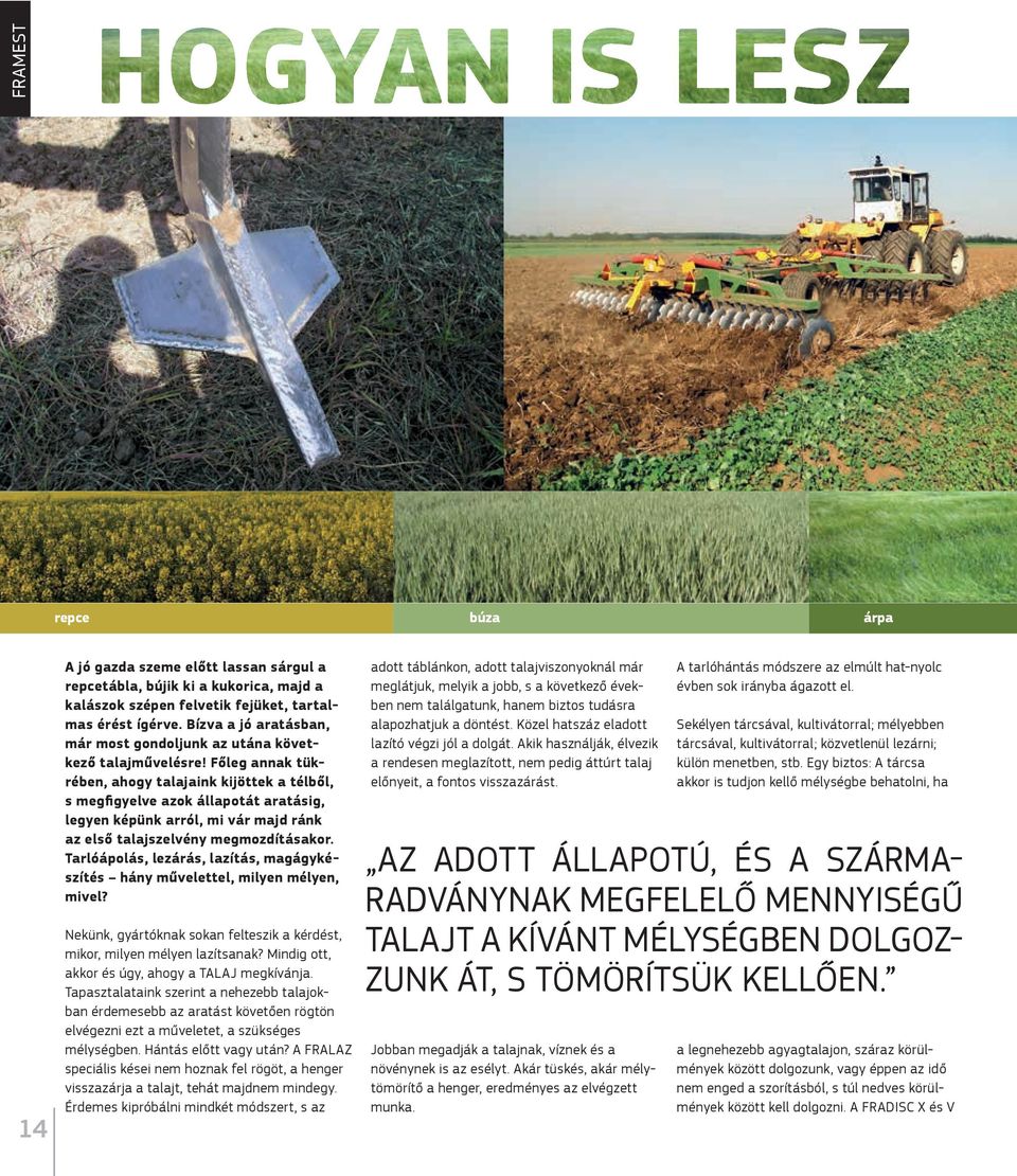 Főleg annak tükrében, ahogy talajaink kijöttek a télből, s megfigyelve azok állapotát aratásig, legyen képünk arról, mi vár majd ránk az első talajszelvény megmozdításakor.