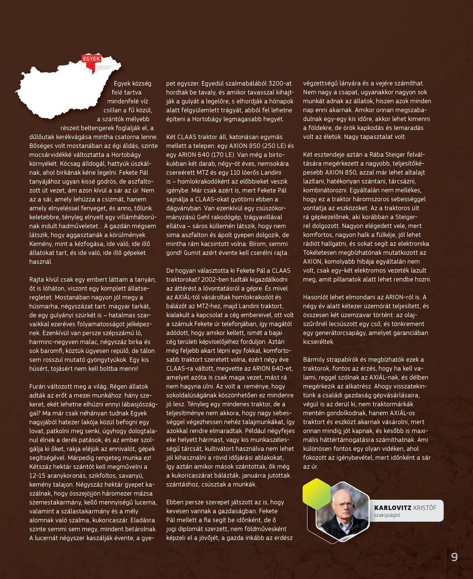 Fekete Pál tanyájához ugyan kissé gödrös, de aszfaltozott út vezet, ám azon kívül a sár az úr.