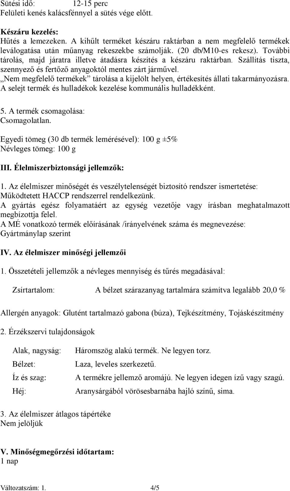 További tárolás, majd járatra illetve átadásra készítés a készáru raktárban. Szállítás tiszta, szennyező és fertőző anyagoktól mentes zárt járművel.