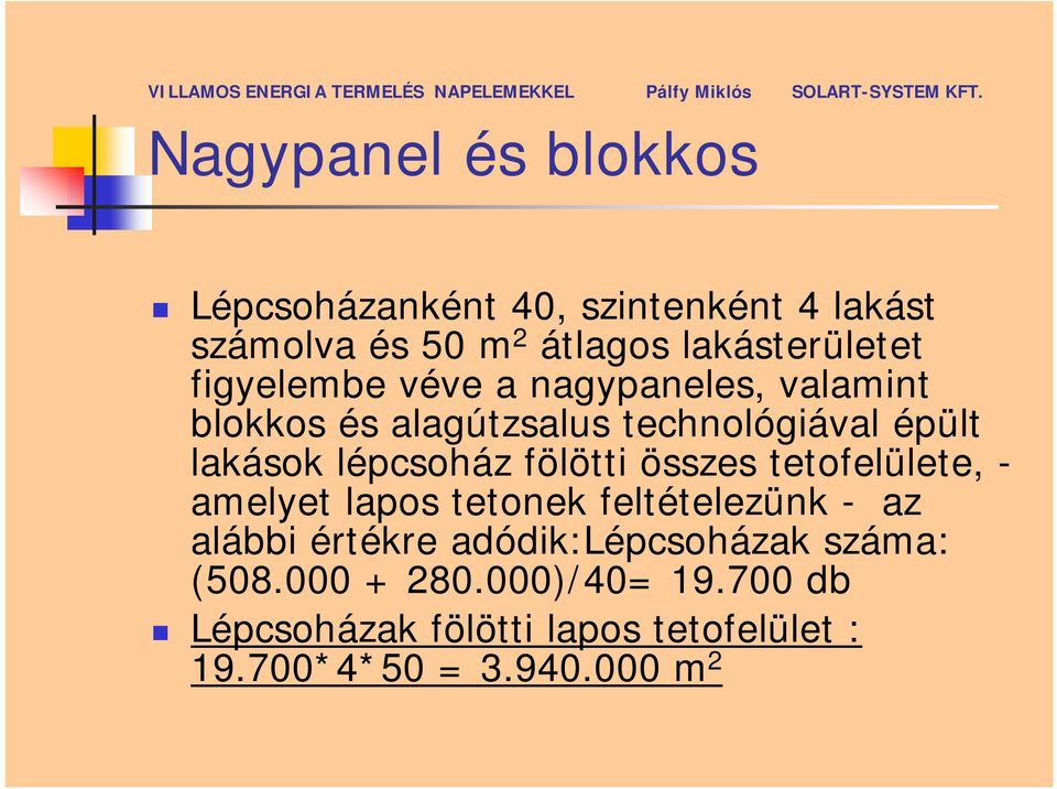 fölötti összes tetofelülete, - amelyet lapos tetonek feltételezünk - az alábbi értékre adódik:lépcsoházak