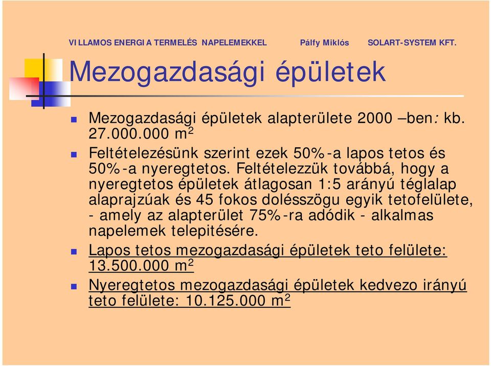 Feltételezzük továbbá, hogy a nyeregtetos épületek átlagosan 1:5 arányú téglalap alaprajzúak és 45 fokos dolésszögu egyik