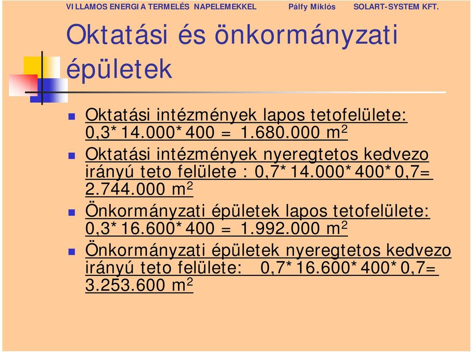 000*400*0,7= 2.744.000 m 2 Önkormányzati épületek lapos tetofelülete: 0,3*16.600*400 = 1.992.