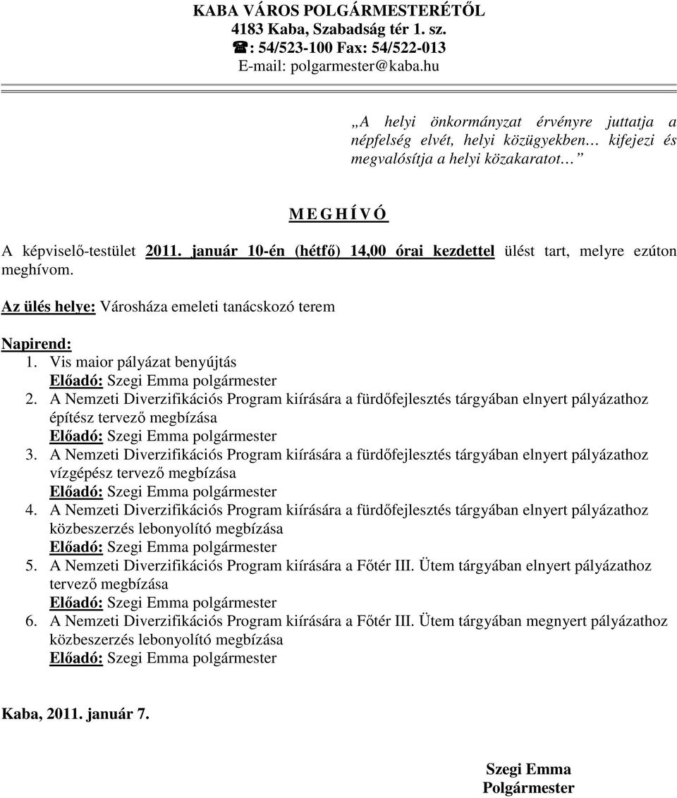 január 10-én (hétfő) 14,00 órai kezdettel ülést tart, melyre ezúton meghívom. Az ülés helye: Városháza emeleti tanácskozó terem Napirend: 1.