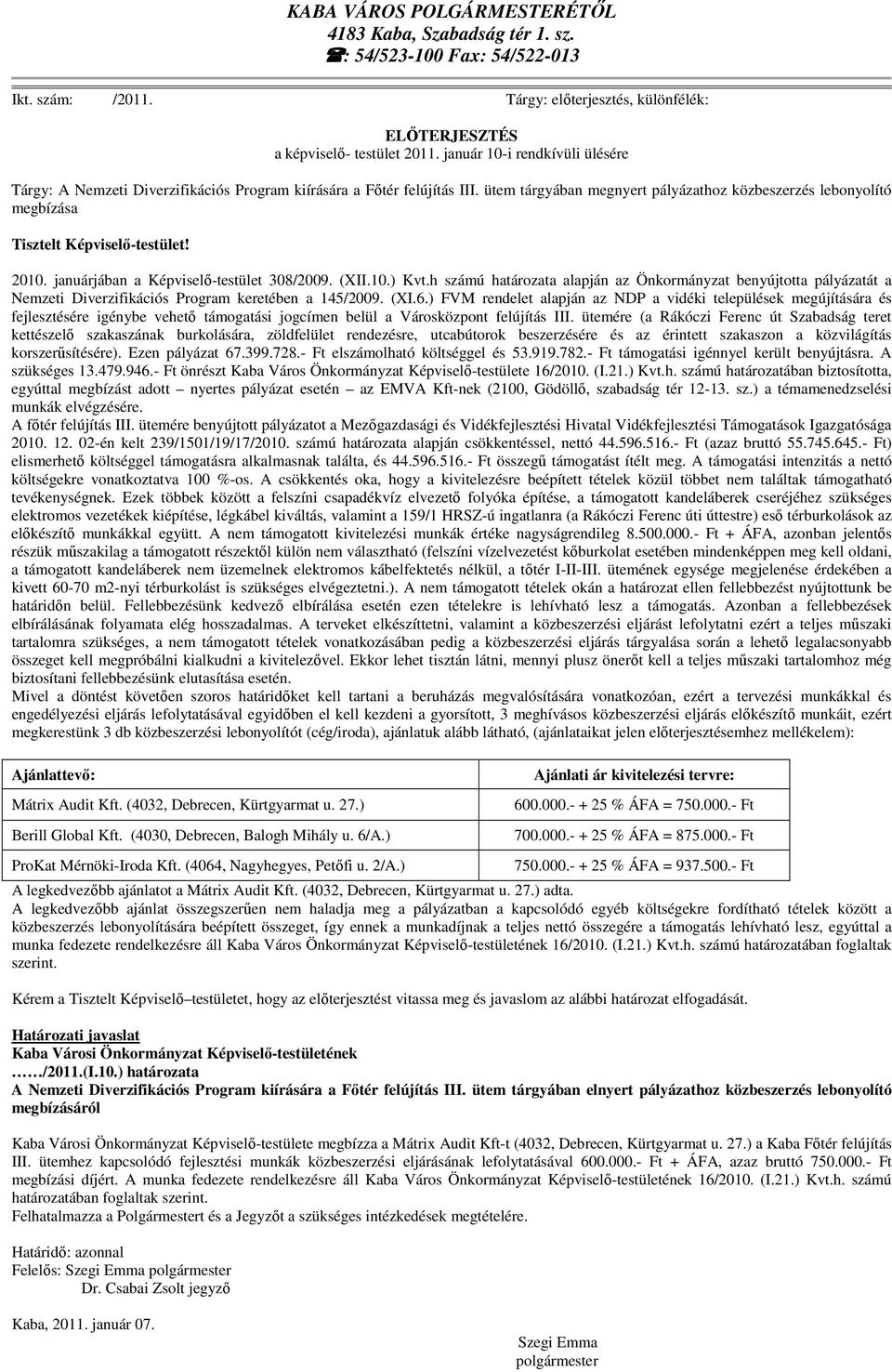 ütem tárgyában megnyert pályázathoz közbeszerzés lebonyolító megbízása Tisztelt Képviselő-testület! 2010. januárjában a Képviselő-testület 308/2009. (XII.10.) Kvt.