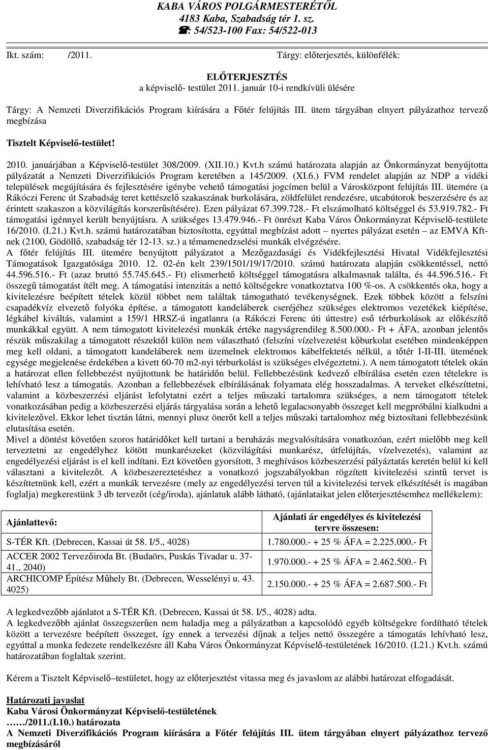 januárjában a Képviselő-testület 308/2009. (XII.10.) Kvt.h számú határozata alapján az Önkormányzat benyújtotta pályázatát a Nemzeti Diverzifikációs Program keretében a 145/2009. (XI.6.