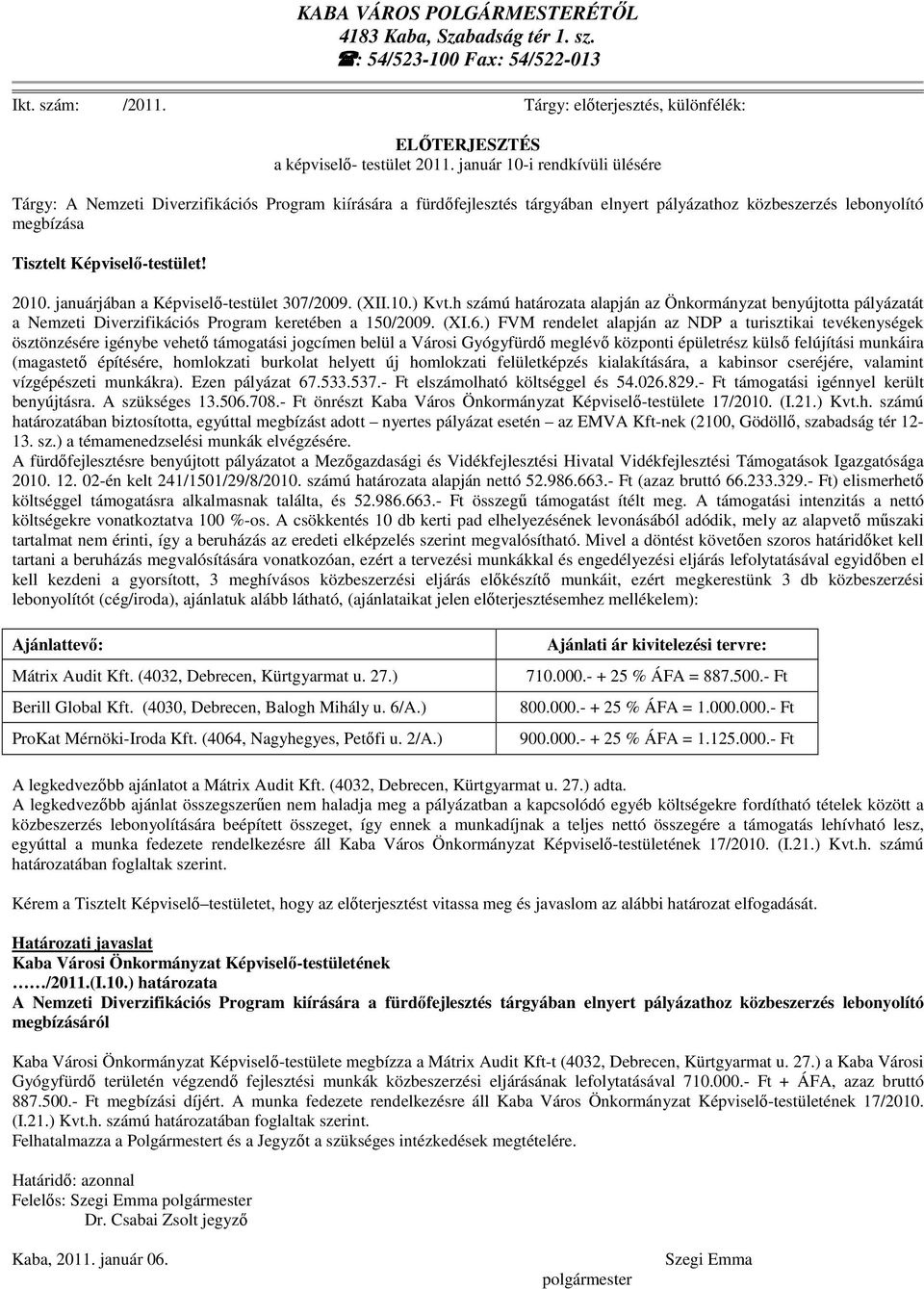 januárjában a Képviselő-testület 307/2009. (XII.10.) Kvt.h számú határozata alapján az Önkormányzat benyújtotta pályázatát a Nemzeti Diverzifikációs Program keretében a 150/2009. (XI.6.