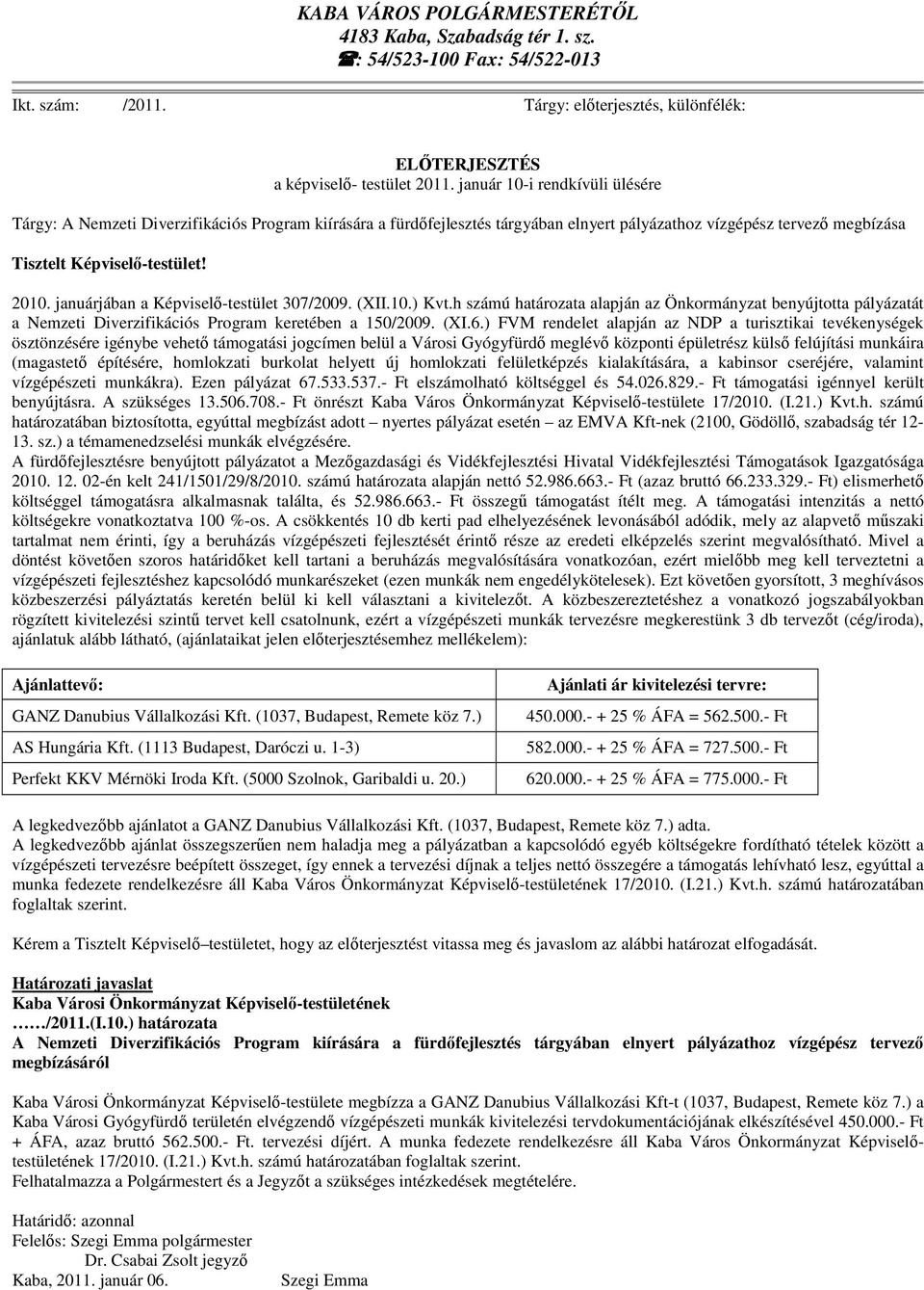 januárjában a Képviselő-testület 307/2009. (XII.10.) Kvt.h számú határozata alapján az Önkormányzat benyújtotta pályázatát a Nemzeti Diverzifikációs Program keretében a 150/2009. (XI.6.